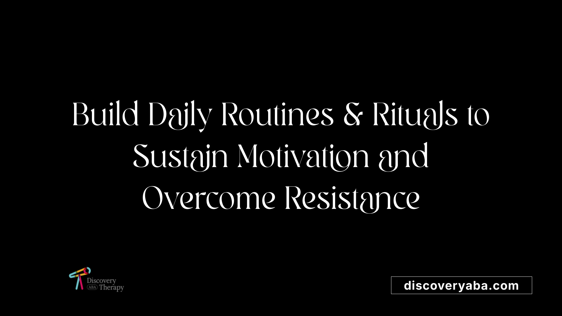Build Daily Routines &amp; Rituals to Sustain Motivation and Overcome Resistance