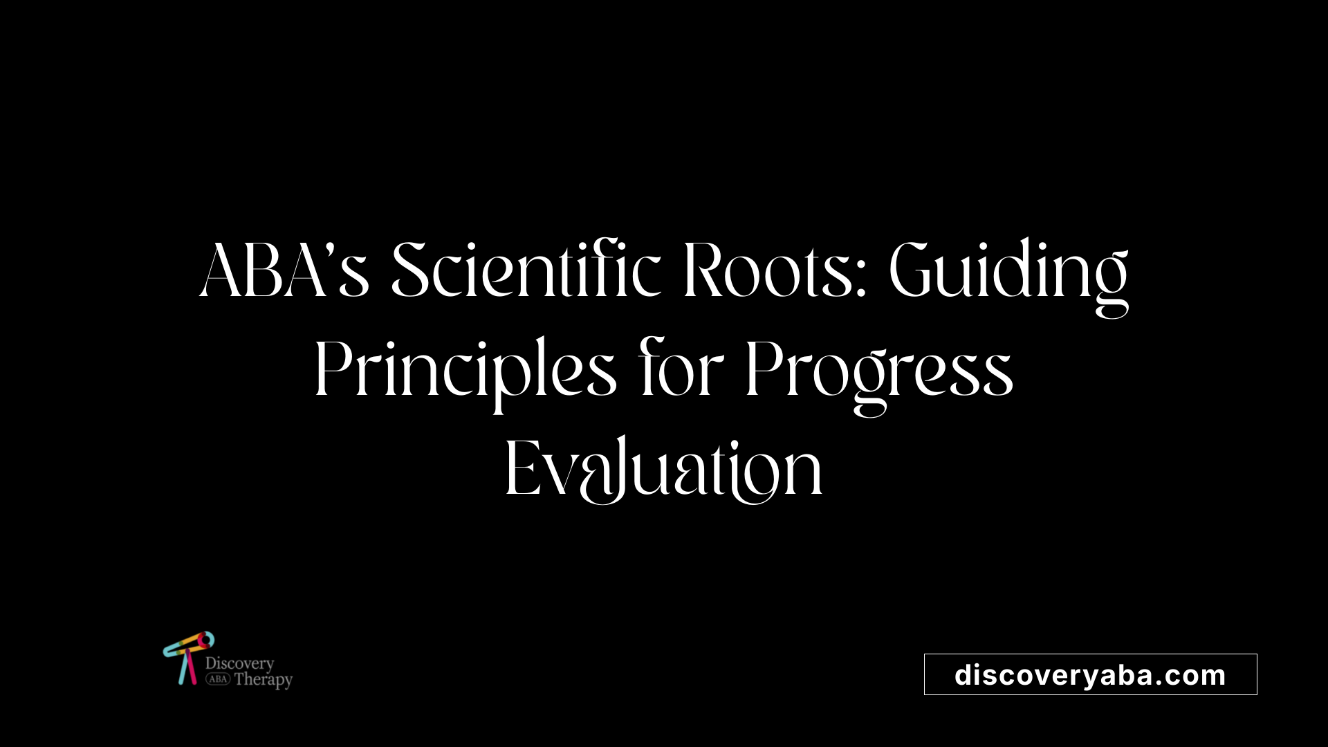 ABA’s Scientific Roots: Guiding Principles for Progress Evaluation