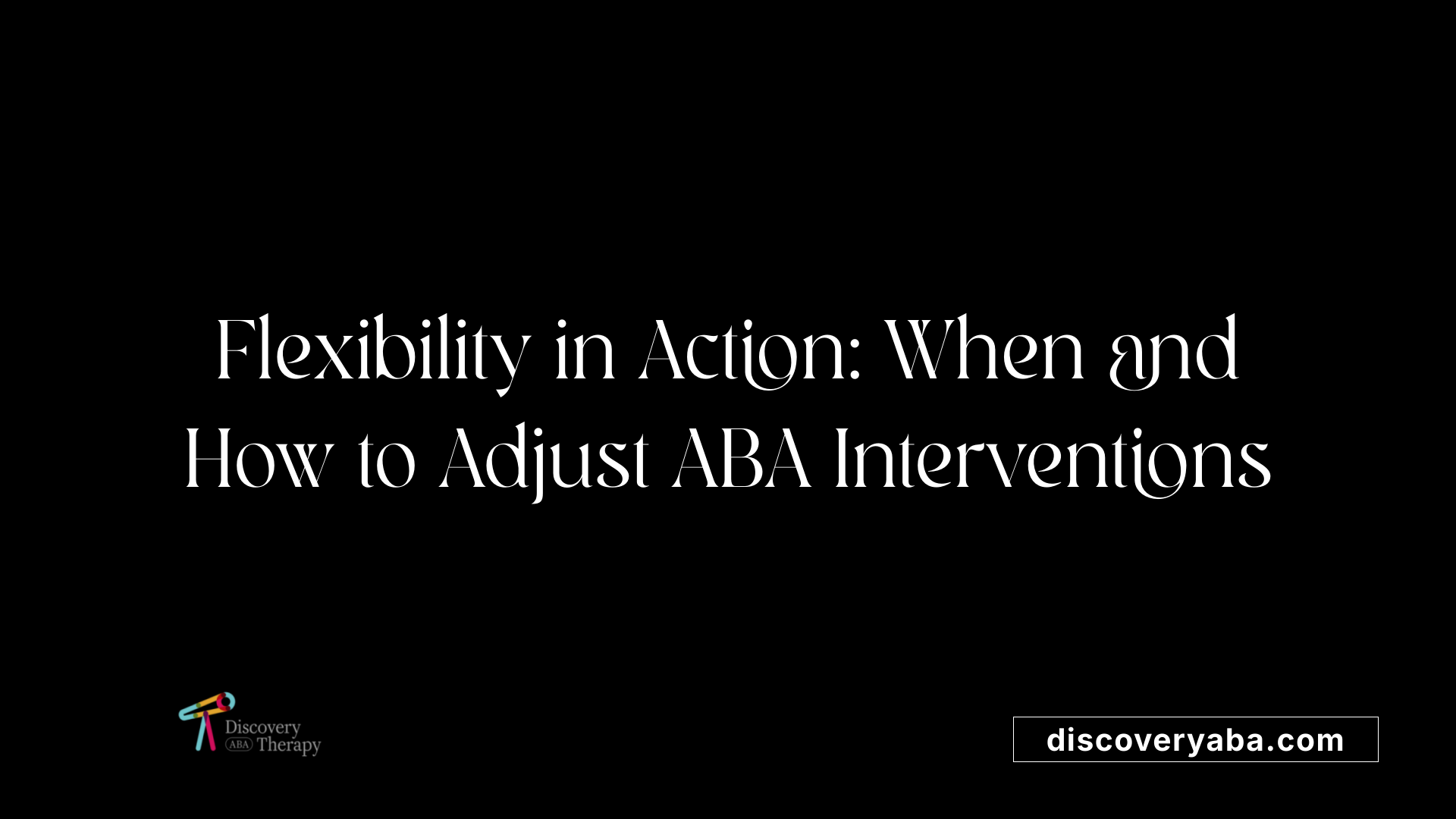 Flexibility in Action: When and How to Adjust ABA Interventions