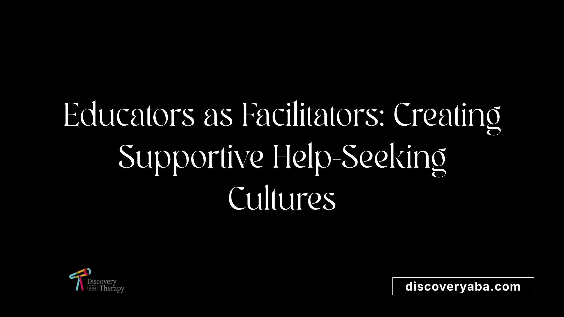 Educators as Facilitators: Creating Supportive Help-Seeking Cultures