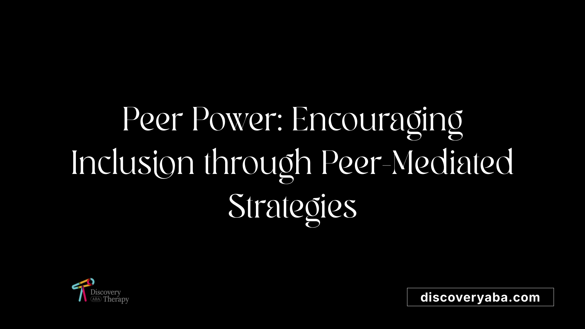 Peer Power: Encouraging Inclusion through Peer-Mediated Strategies