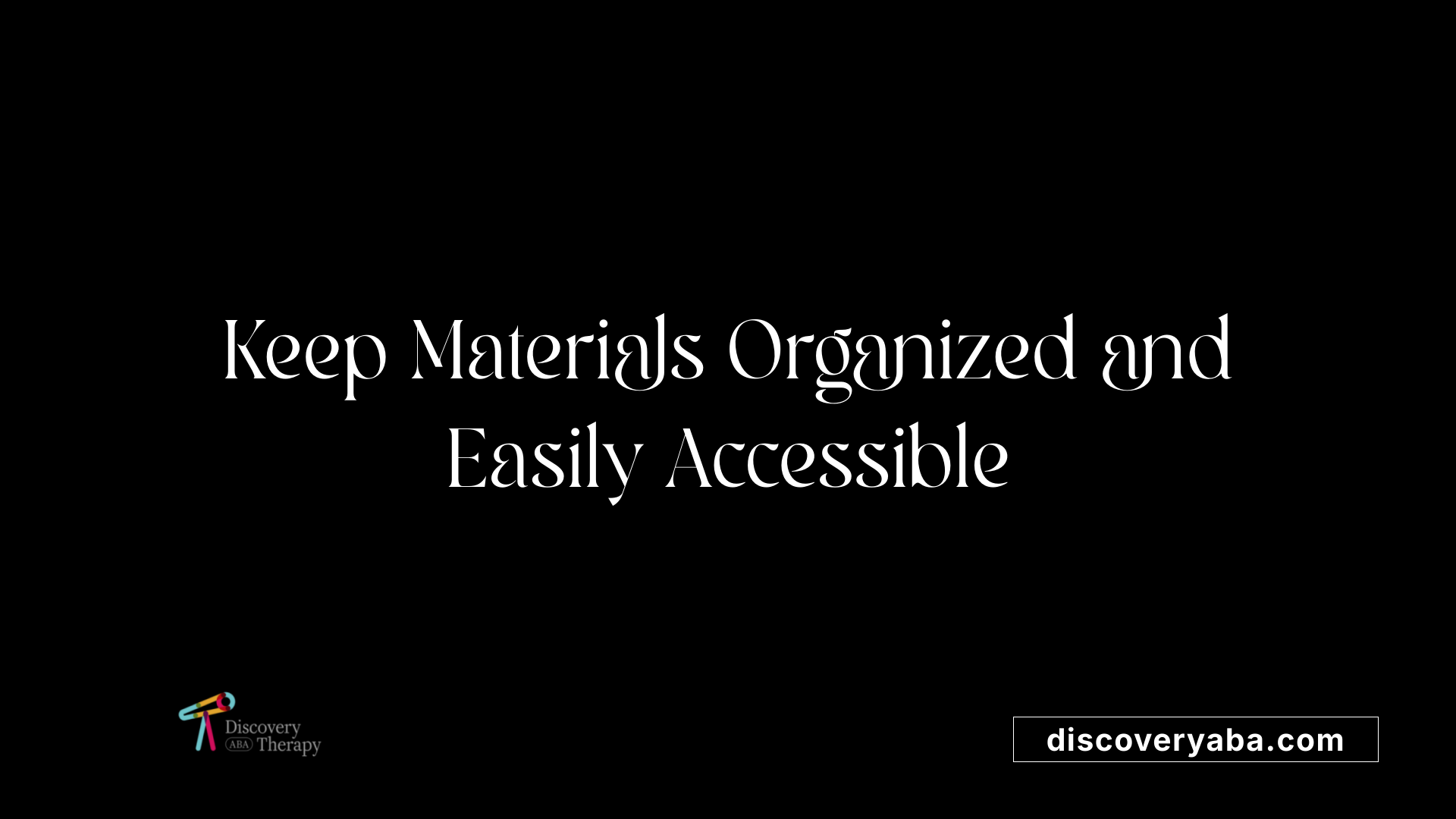 Keep Materials Organized and Easily Accessible