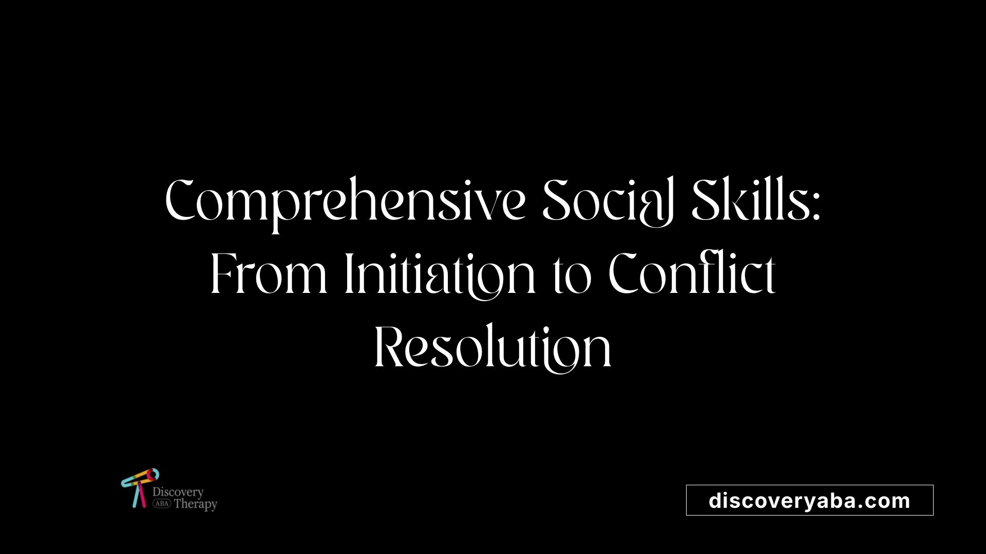 Comprehensive Social Skills: From Initiation to Conflict Resolution