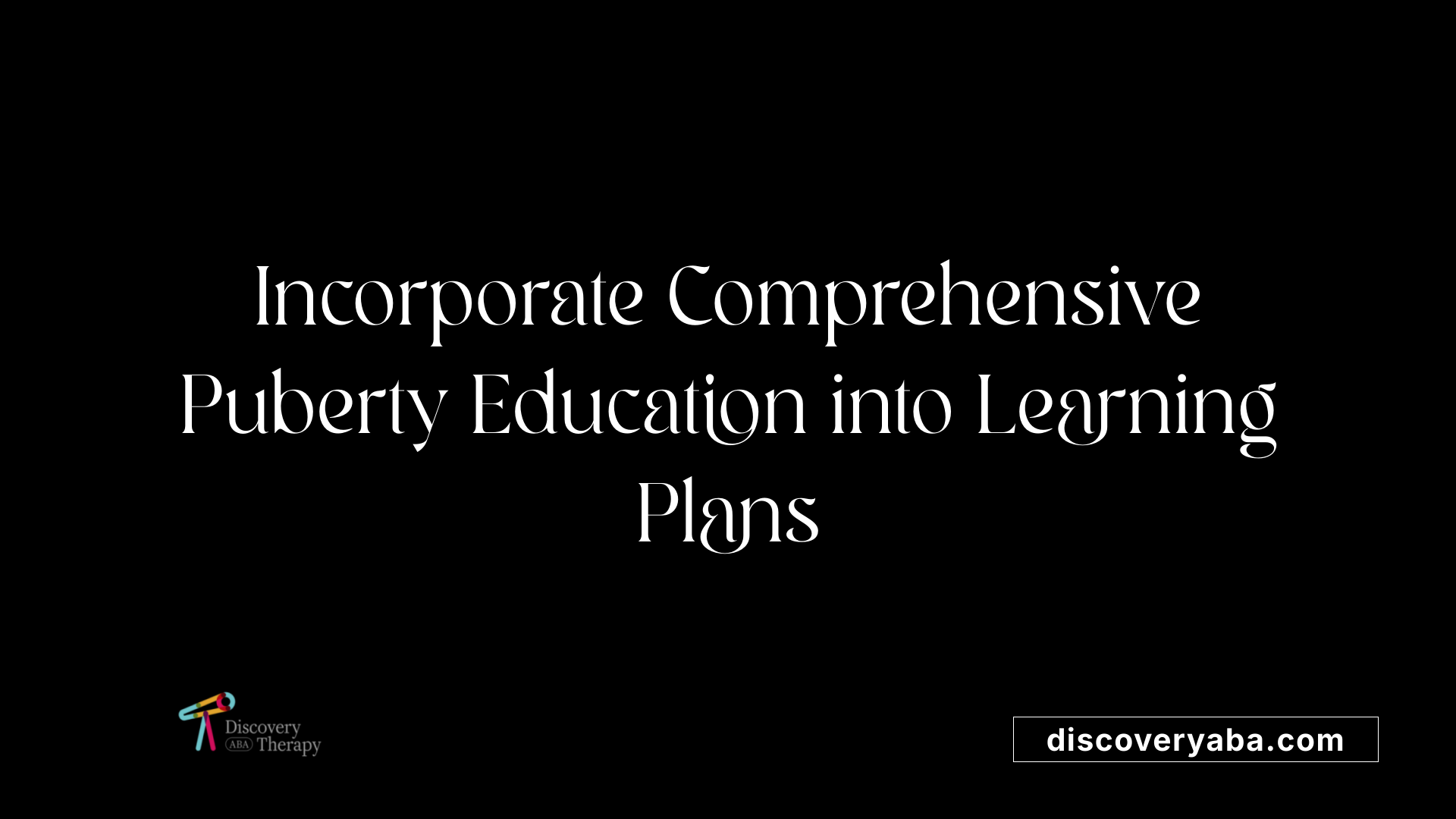 Incorporate Comprehensive Puberty Education into Learning Plans
