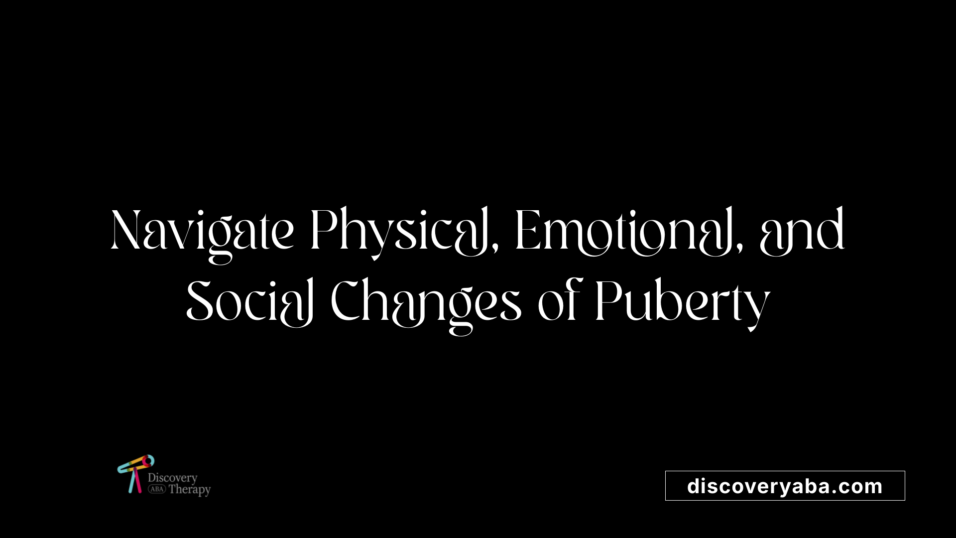 Navigate Physical, Emotional, and Social Changes of Puberty