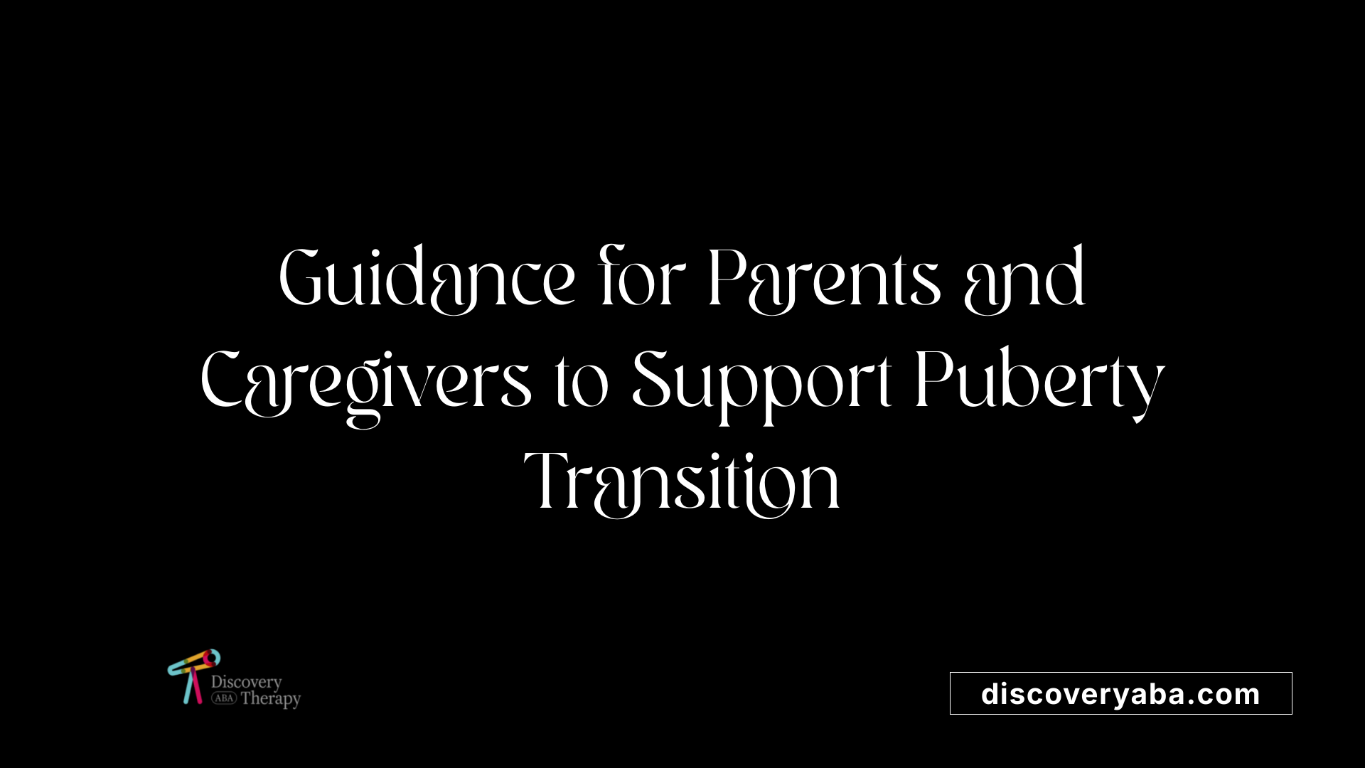 Guidance for Parents and Caregivers to Support Puberty Transition