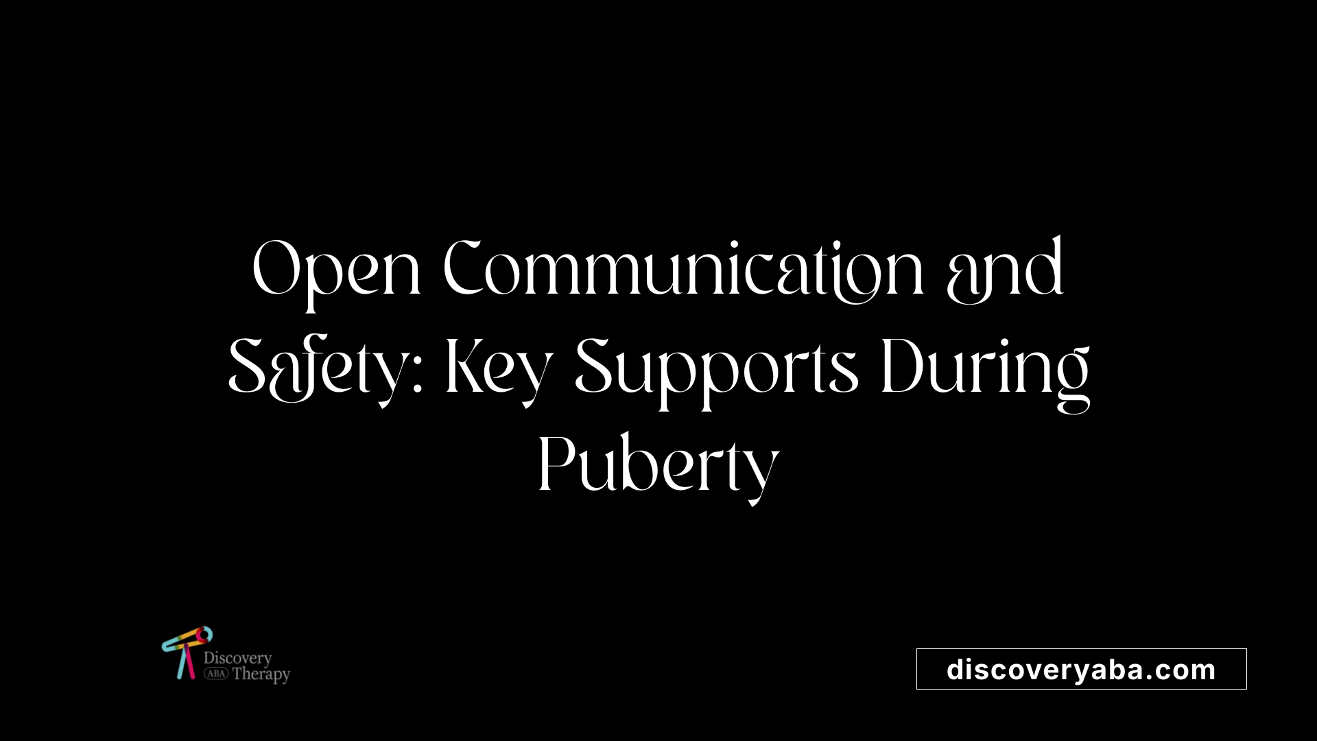 Open Communication and Safety: Key Supports During Puberty