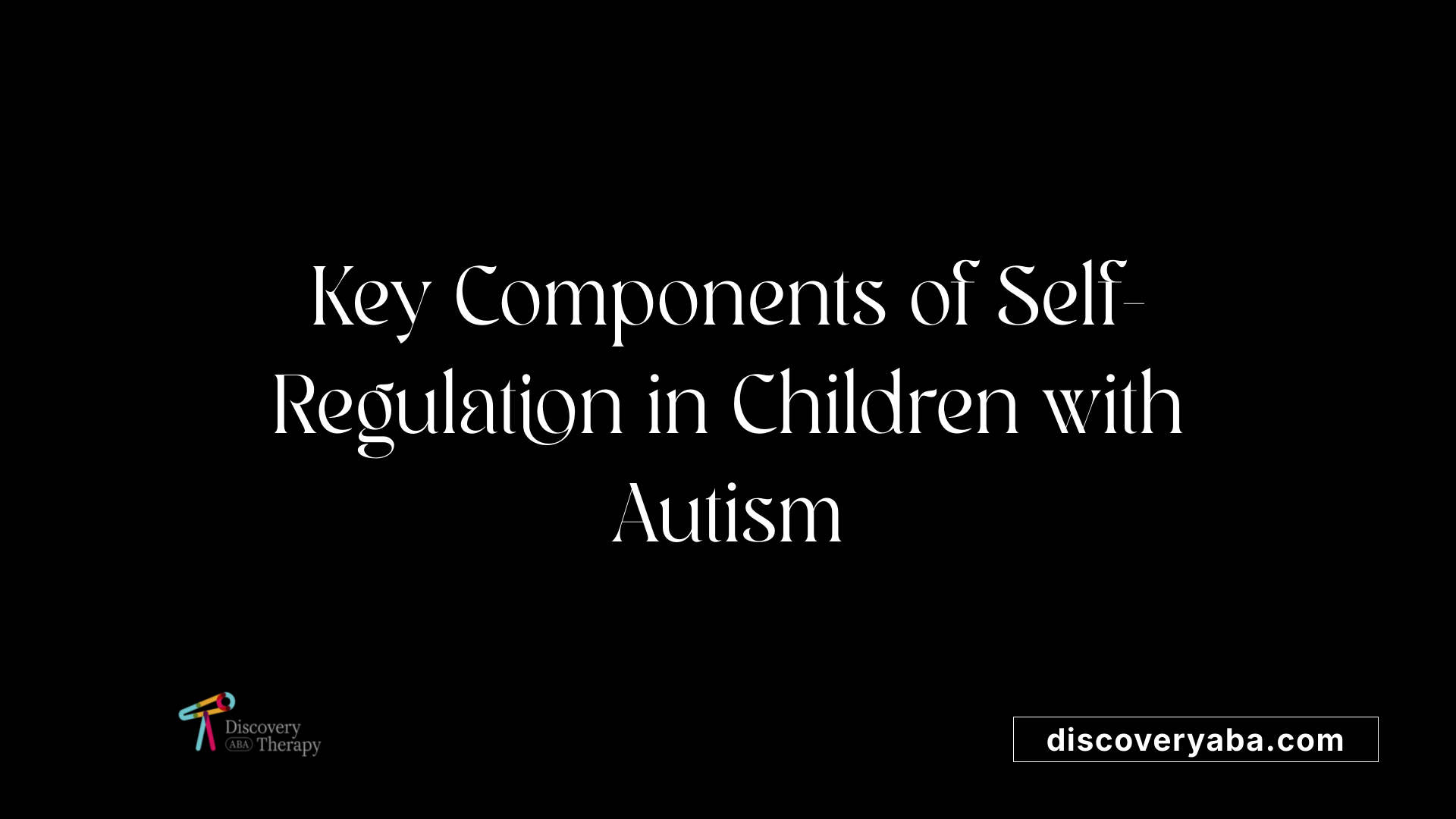 Key Components of Self-Regulation in Children with Autism