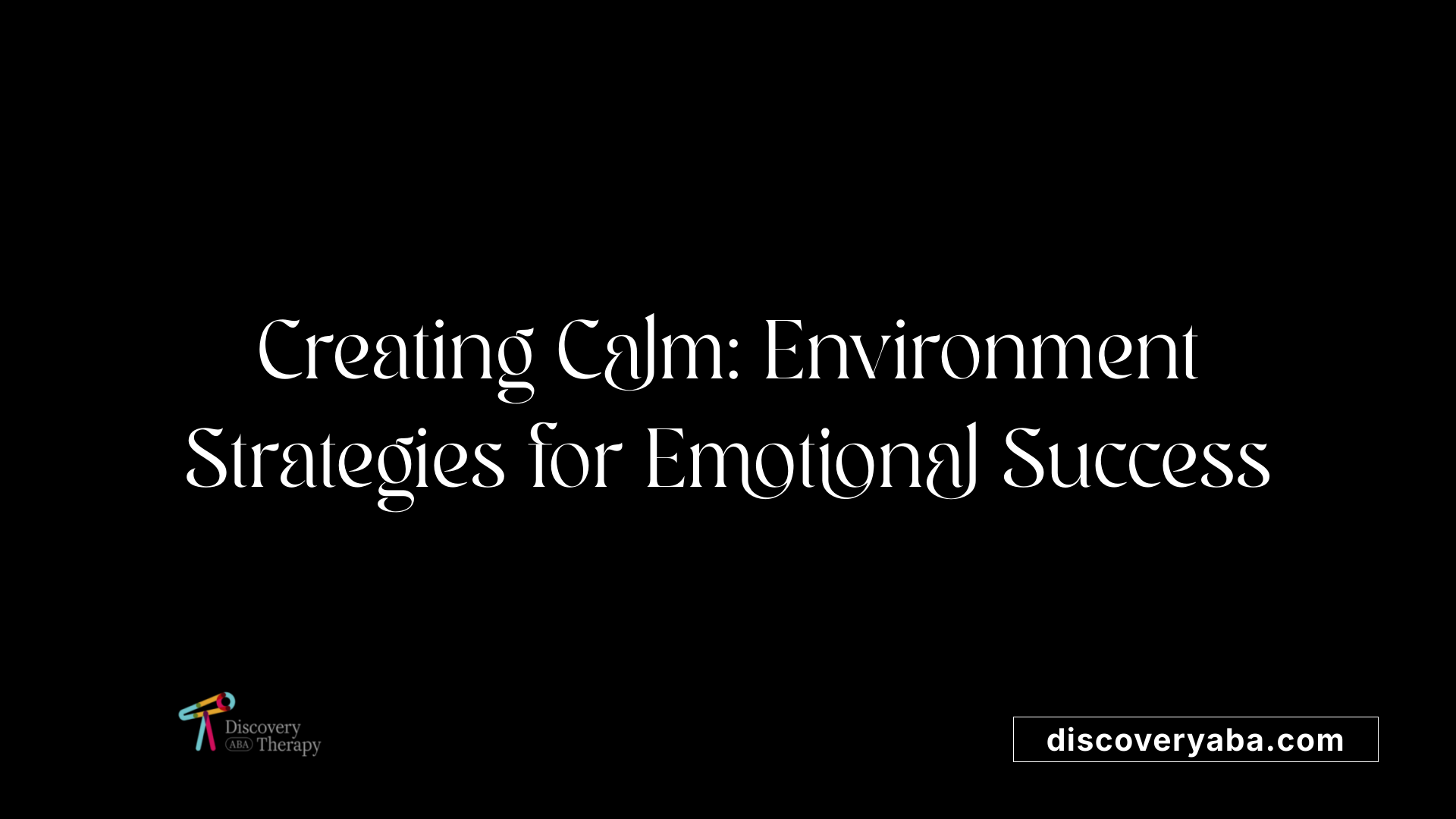 Creating Calm: Environment Strategies for Emotional Success