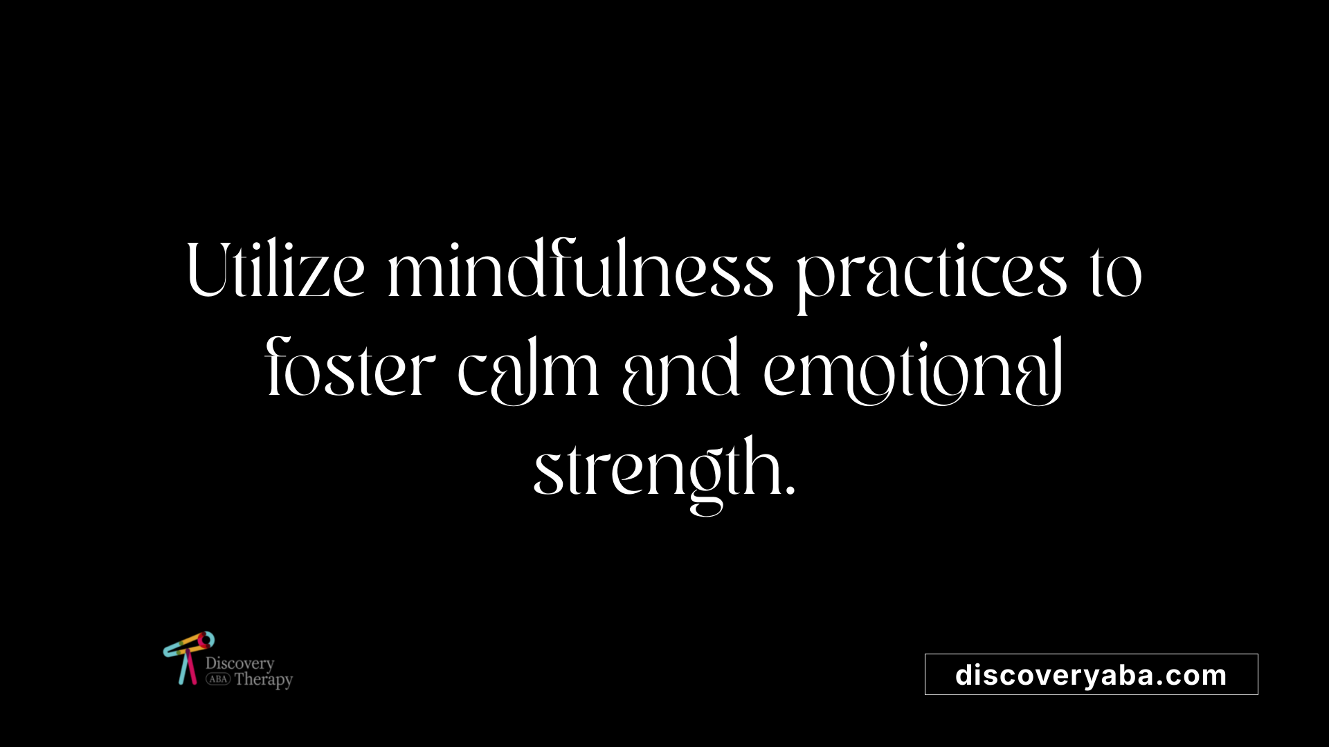Utilize mindfulness practices to foster calm and emotional strength.