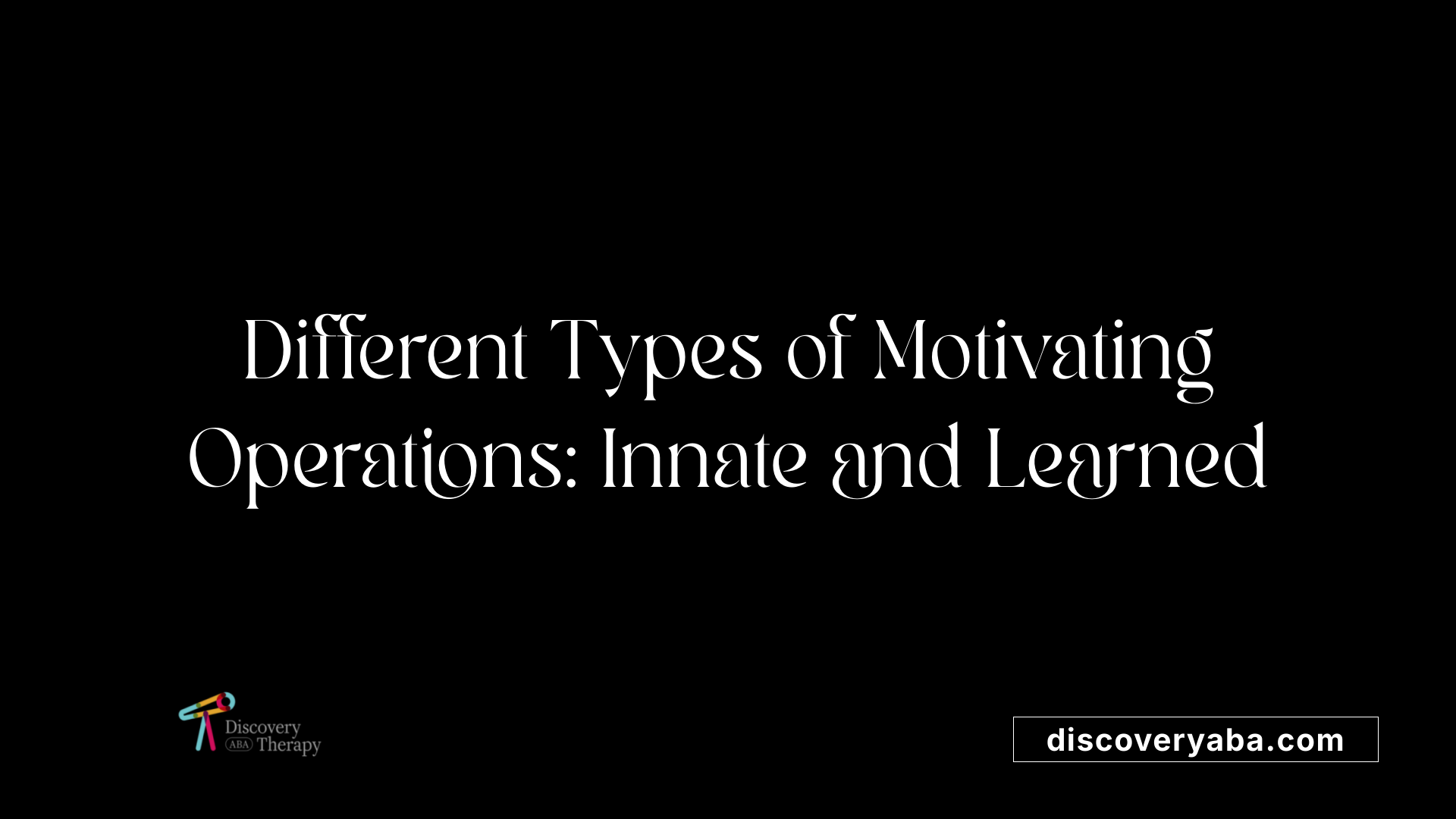 Different Types of Motivating Operations: Innate and Learned