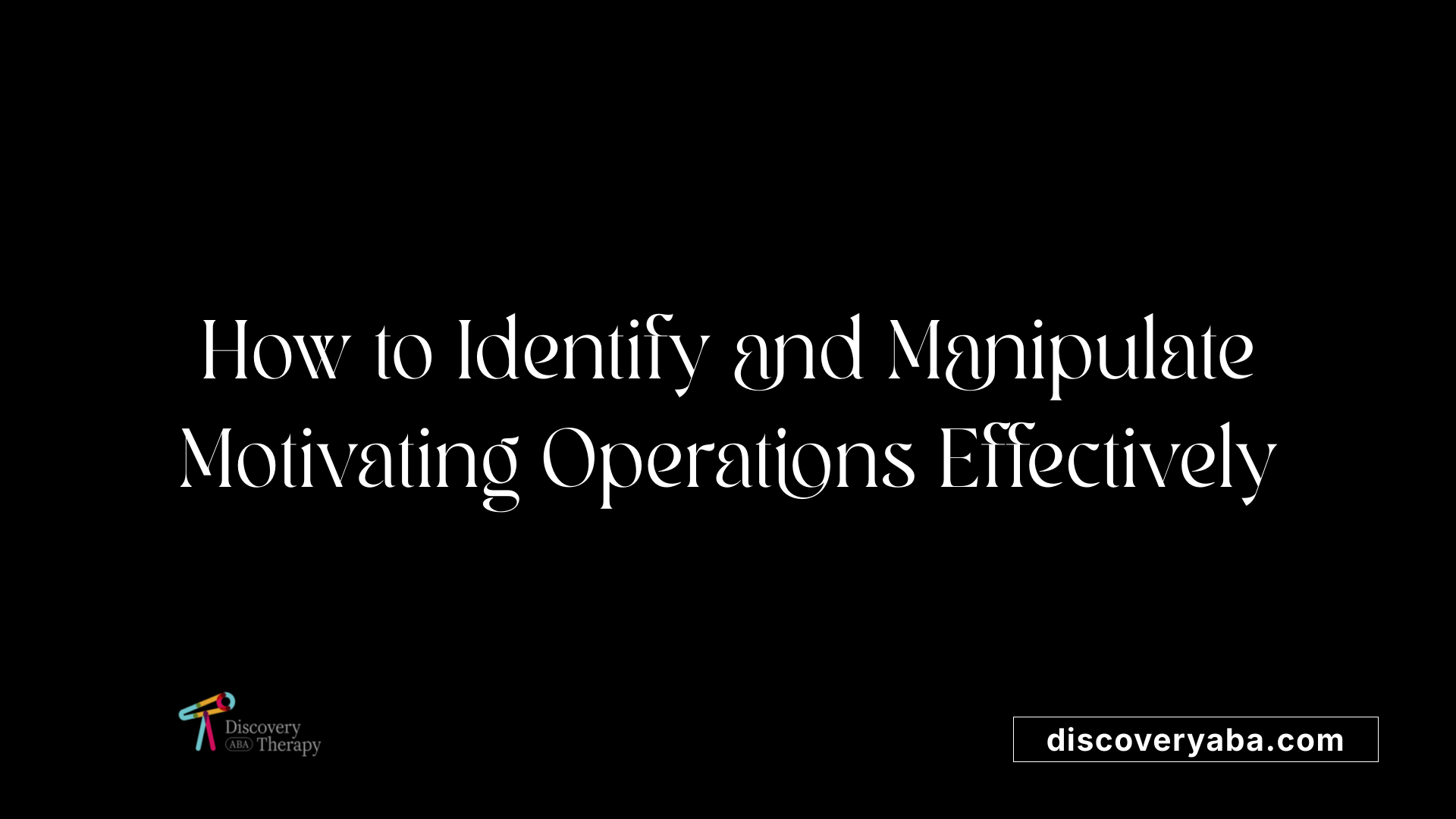 How to Identify and Manipulate Motivating Operations Effectively