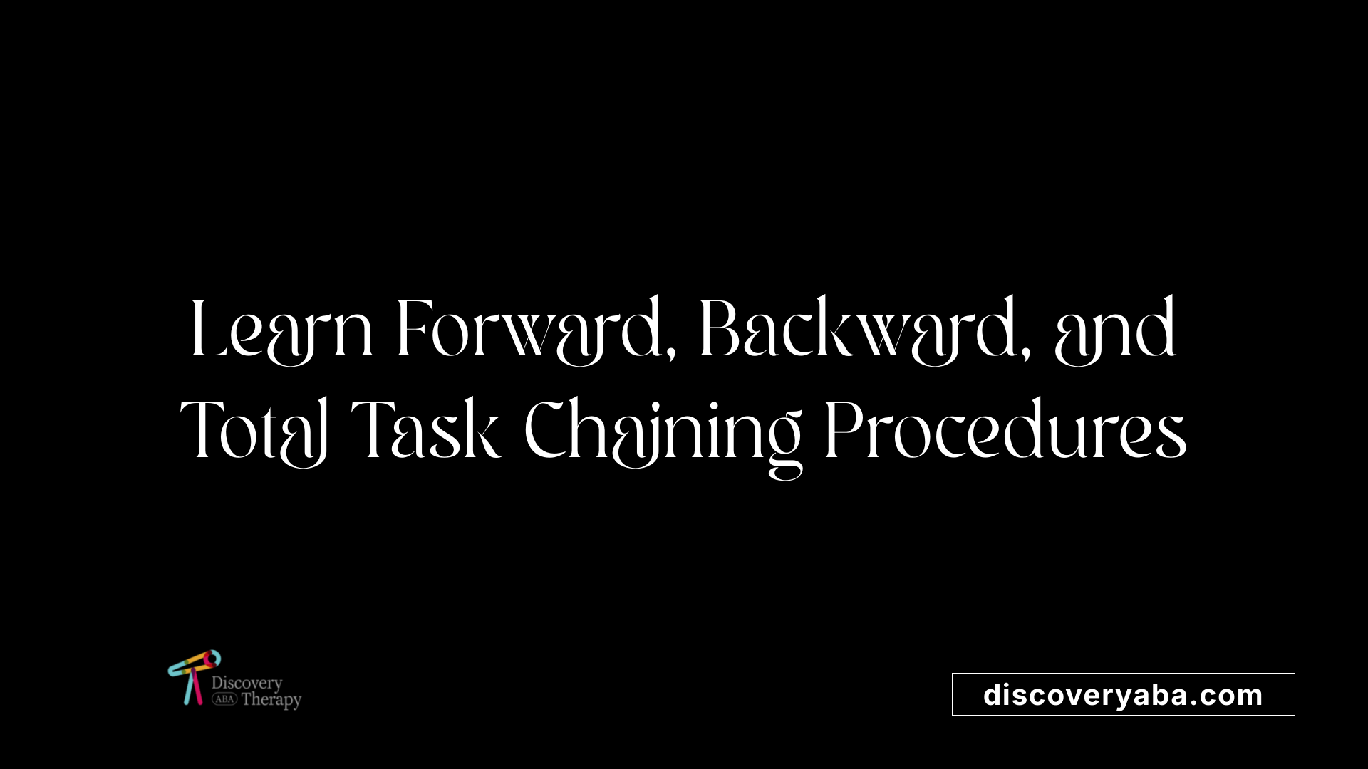 Learn Forward, Backward, and Total Task Chaining Procedures