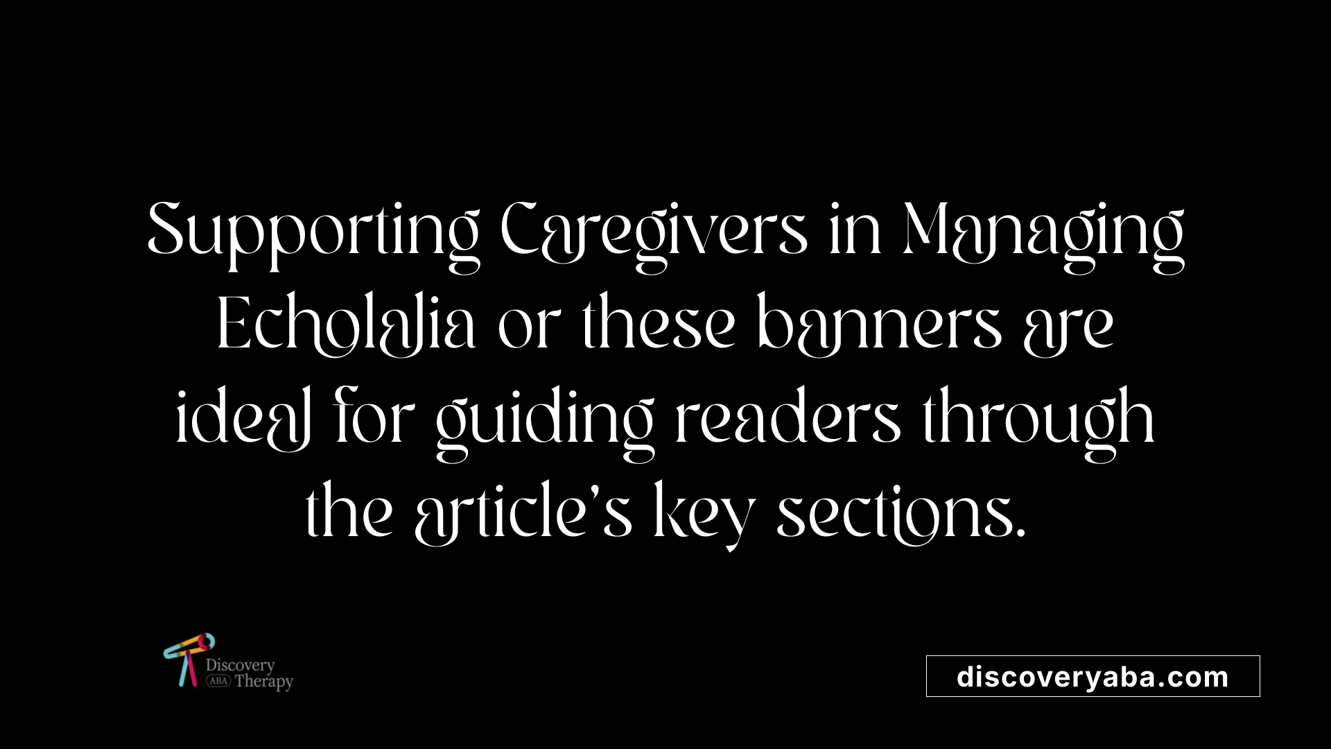 Supporting Caregivers in Managing Echolalia or these banners are ideal for guiding readers through the article's key sections.