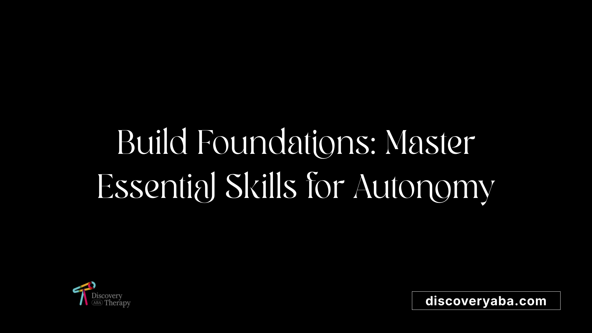 Build Foundations: Master Essential Skills for Autonomy