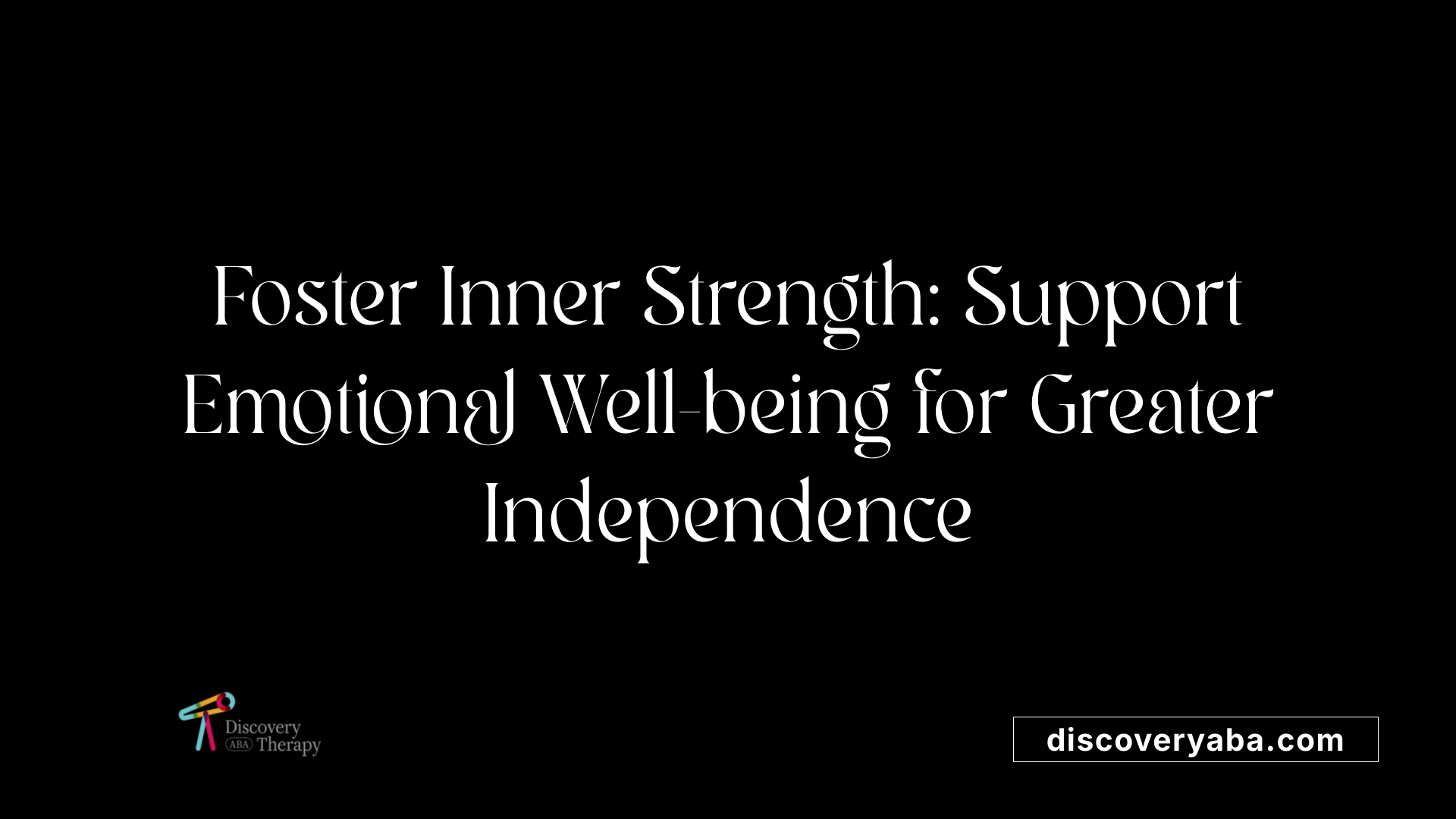 Foster Inner Strength: Support Emotional Well-being for Greater Independence