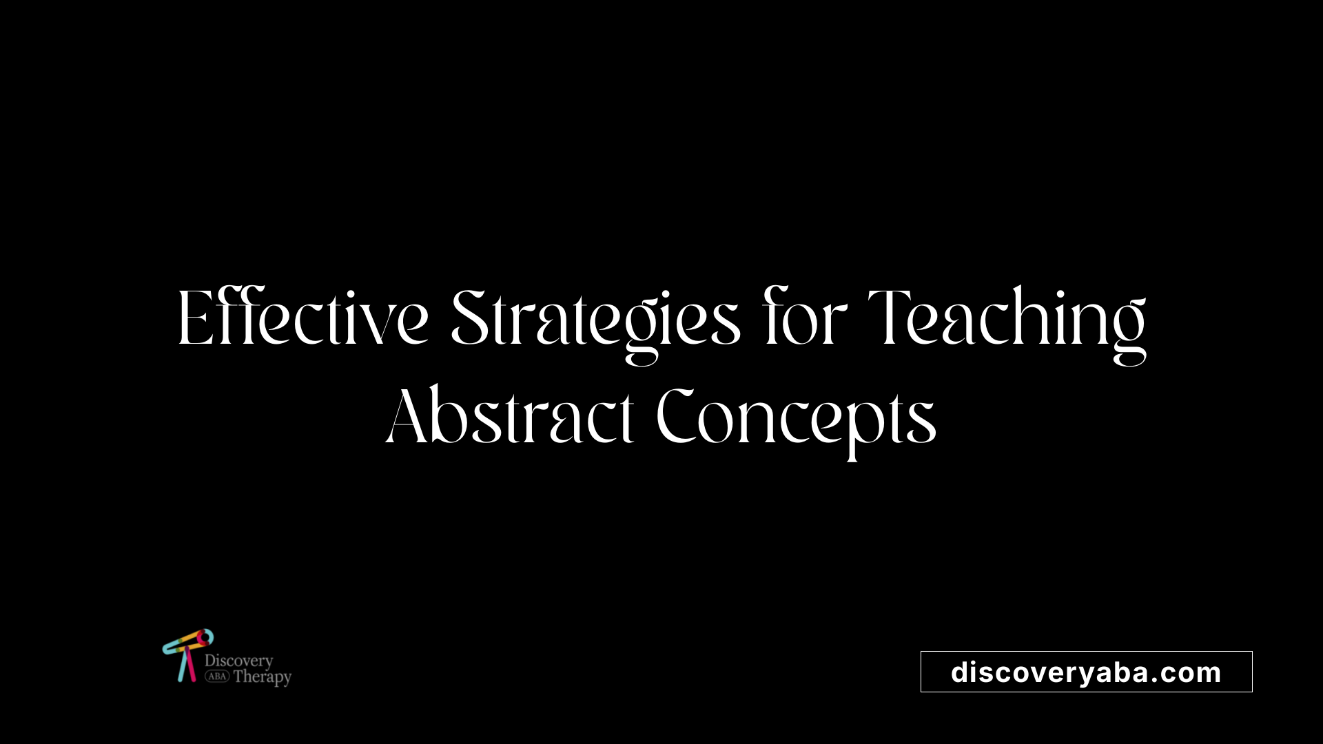 Effective Strategies for Teaching Abstract Concepts