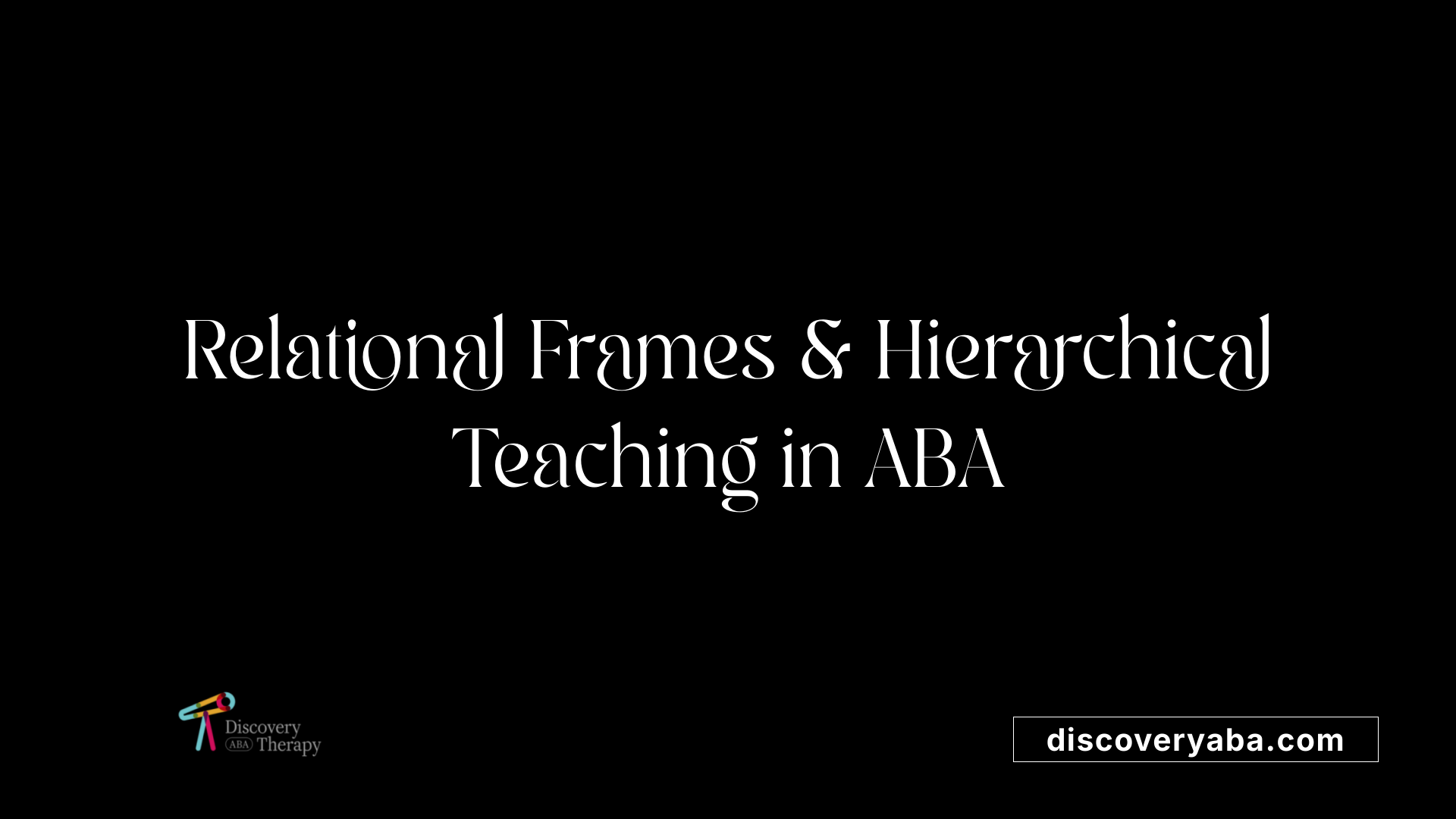 Relational Frames &amp; Hierarchical Teaching in ABA