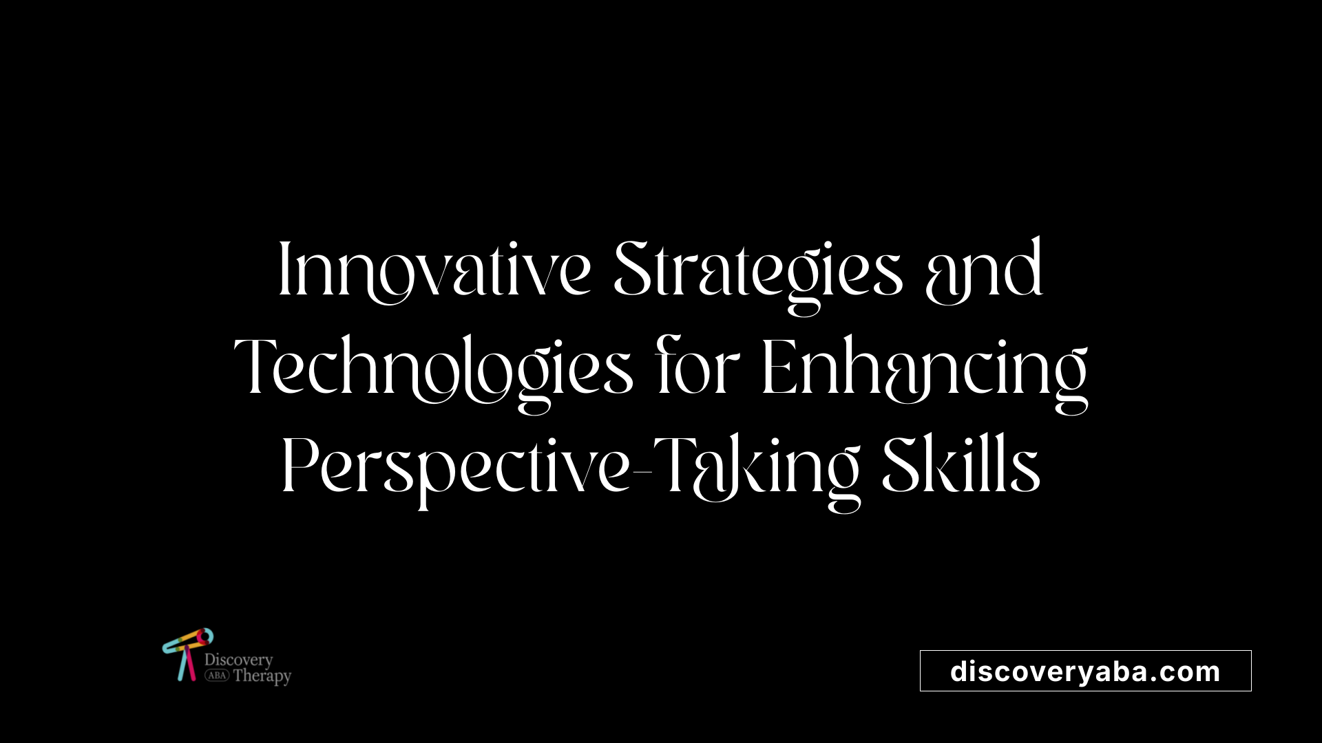 Innovative Strategies and Technologies for Enhancing Perspective-Taking Skills