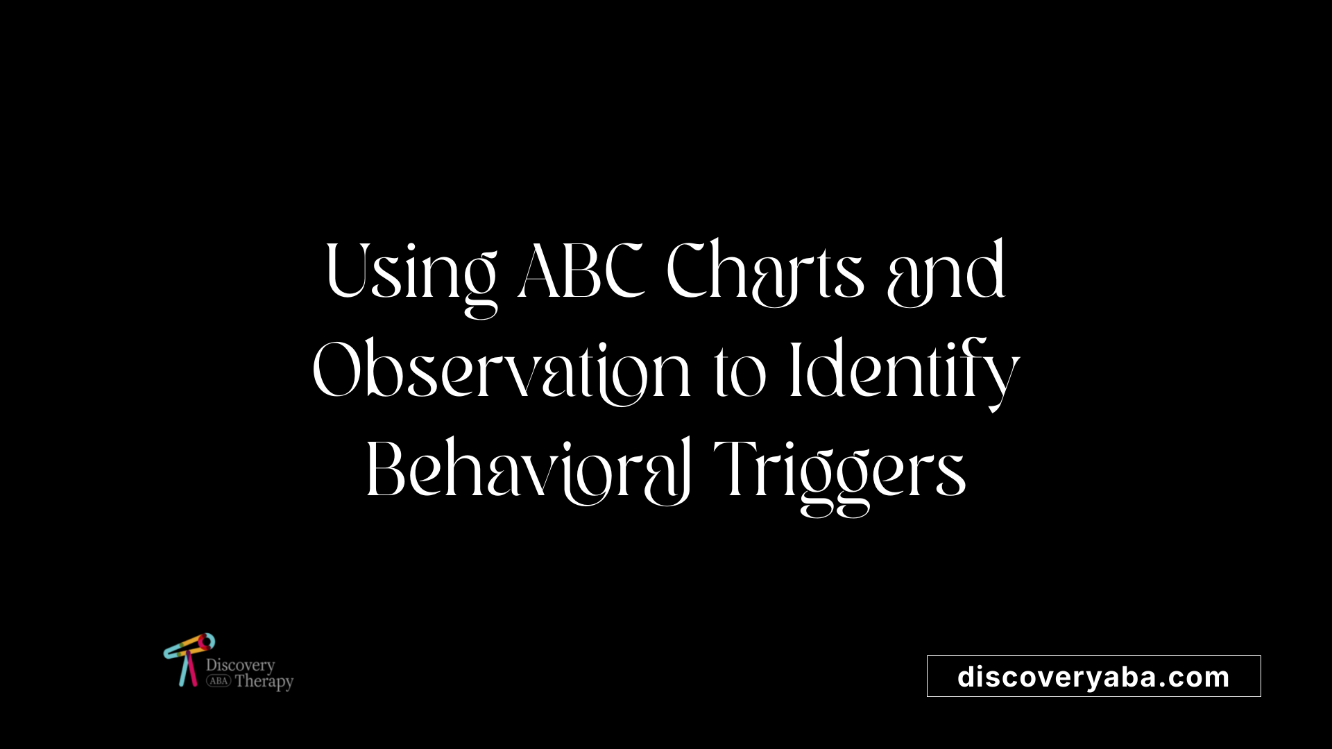 Using ABC Charts and Observation to Identify Behavioral Triggers