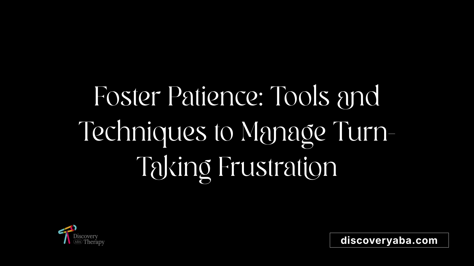 Foster Patience: Tools and Techniques to Manage Turn-Taking Frustration