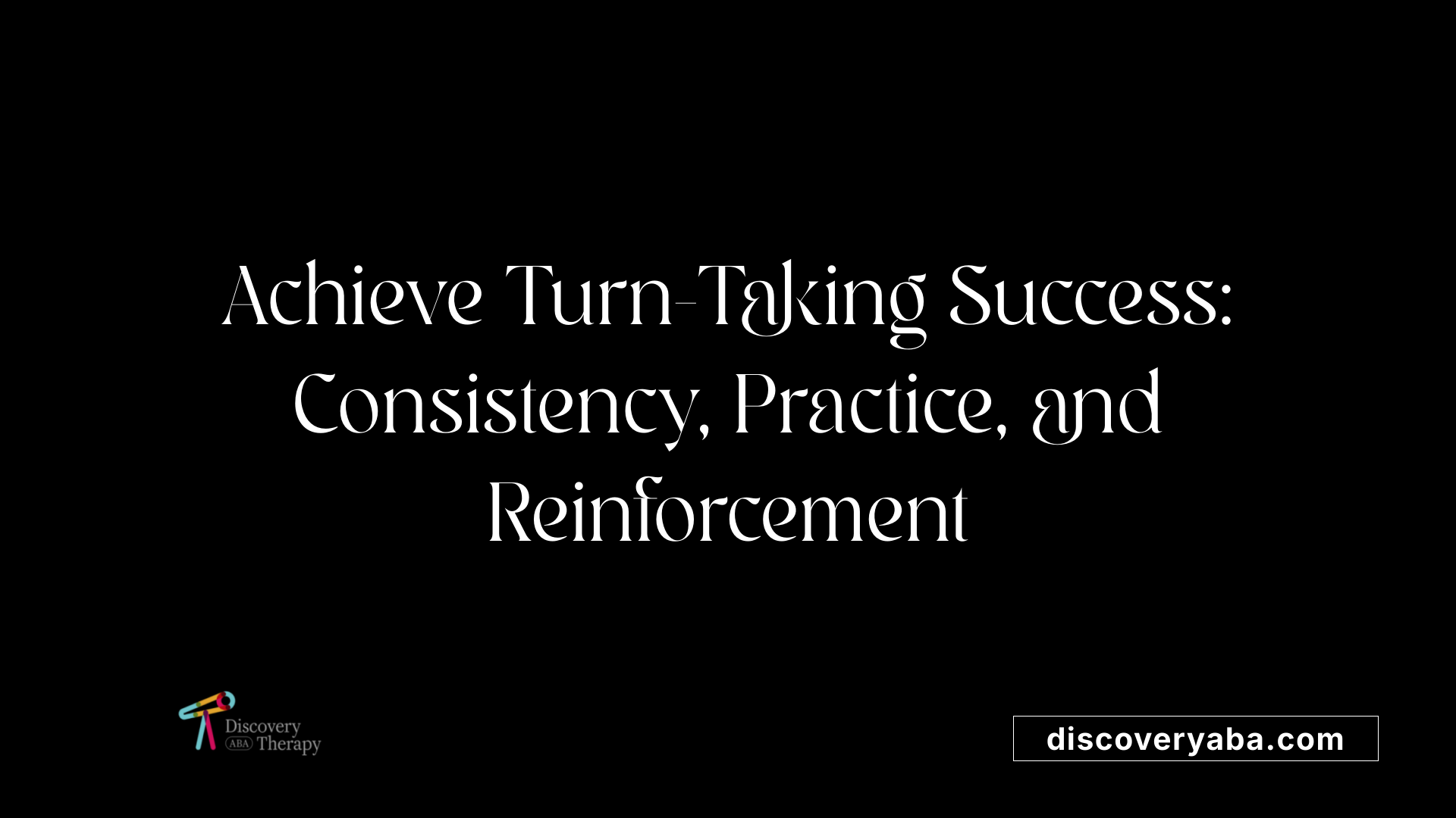 Achieve Turn-Taking Success: Consistency, Practice, and Reinforcement