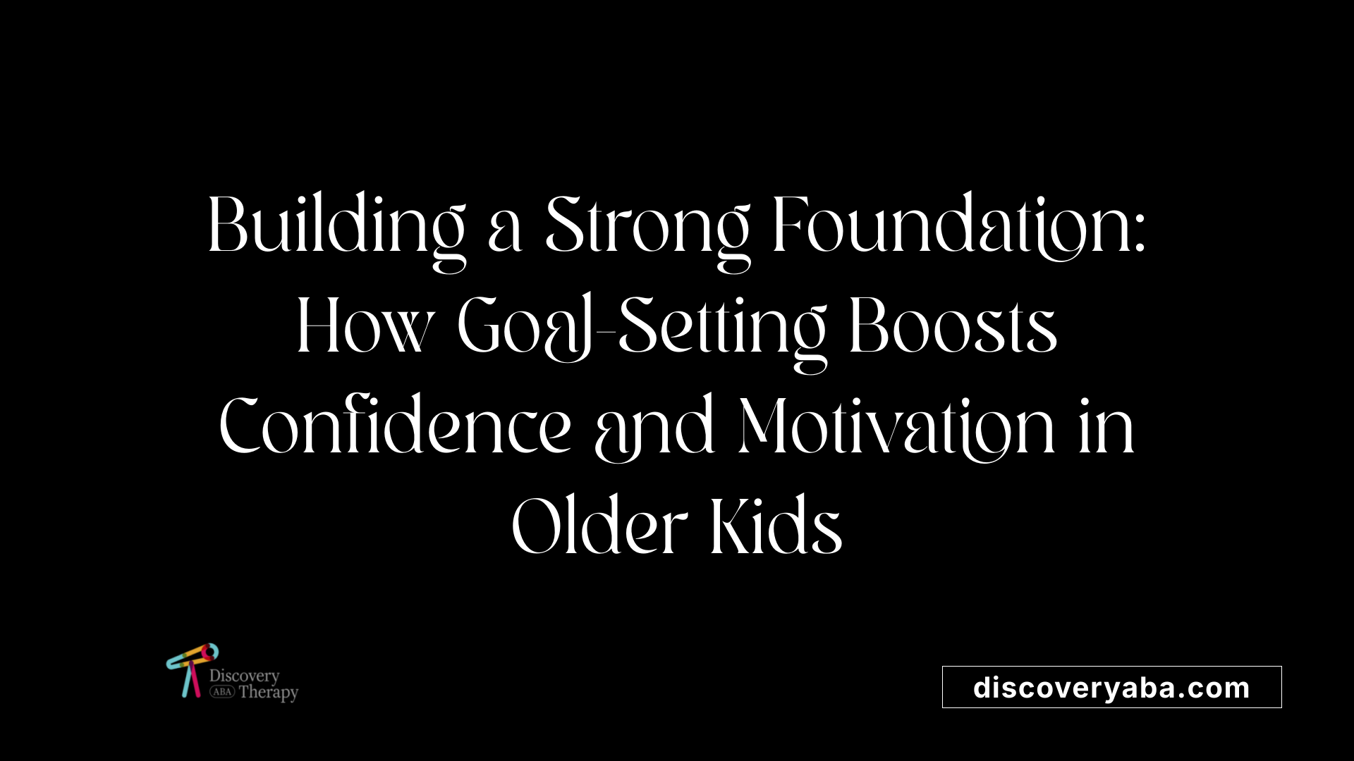 Building a Strong Foundation: How Goal-Setting Boosts Confidence and Motivation in Older Kids