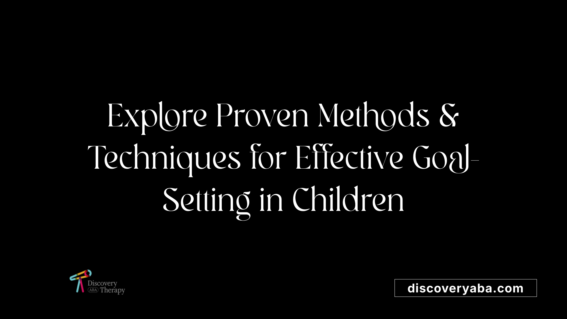 Explore Proven Methods &amp; Techniques for Effective Goal-Setting in Children