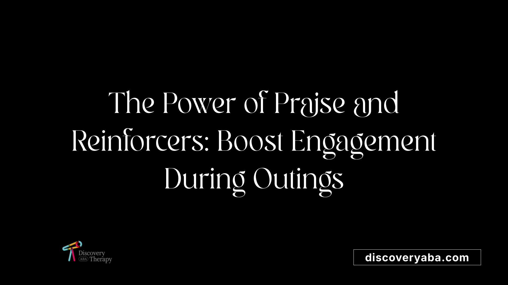 The Power of Praise and Reinforcers: Boost Engagement During Outings