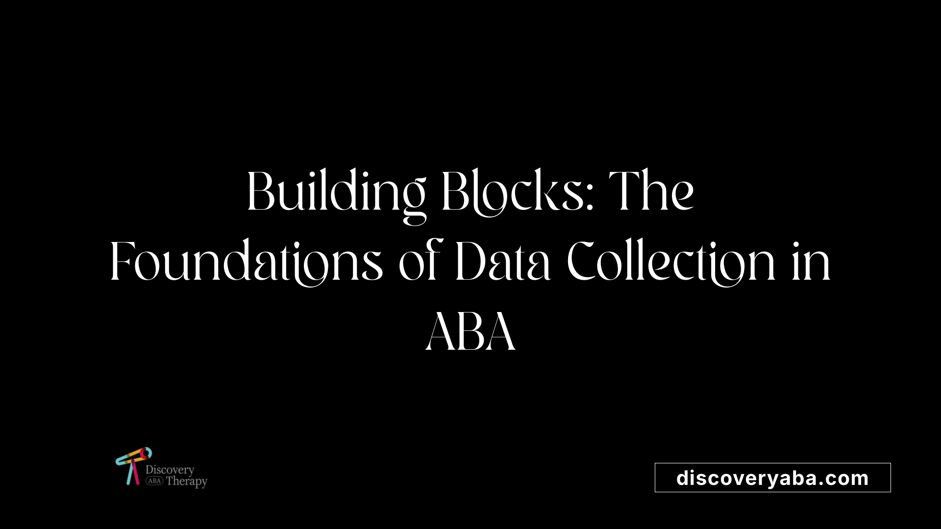 Building Blocks: The Foundations of Data Collection in ABA