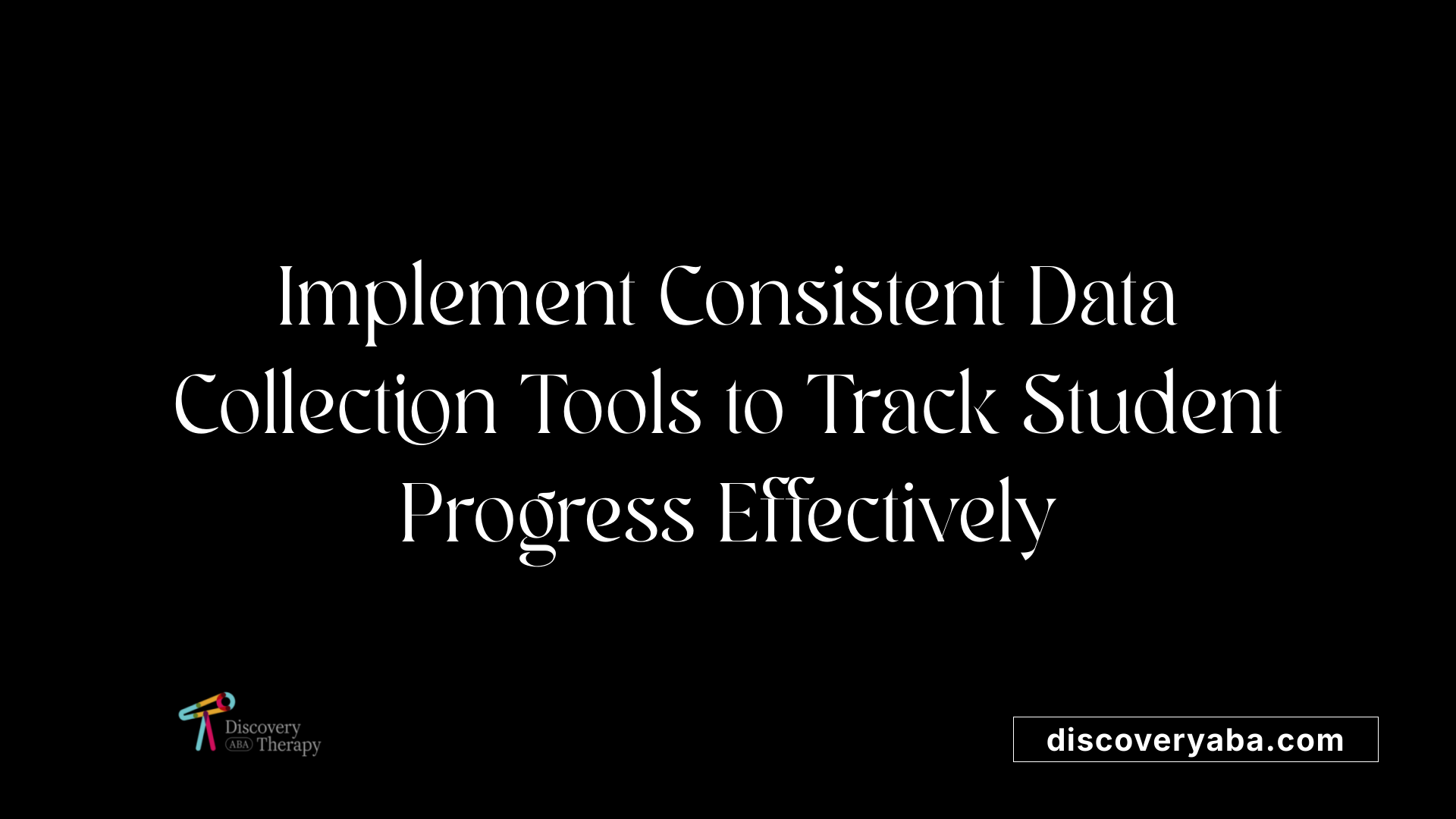 Implement Consistent Data Collection Tools to Track Student Progress Effectively