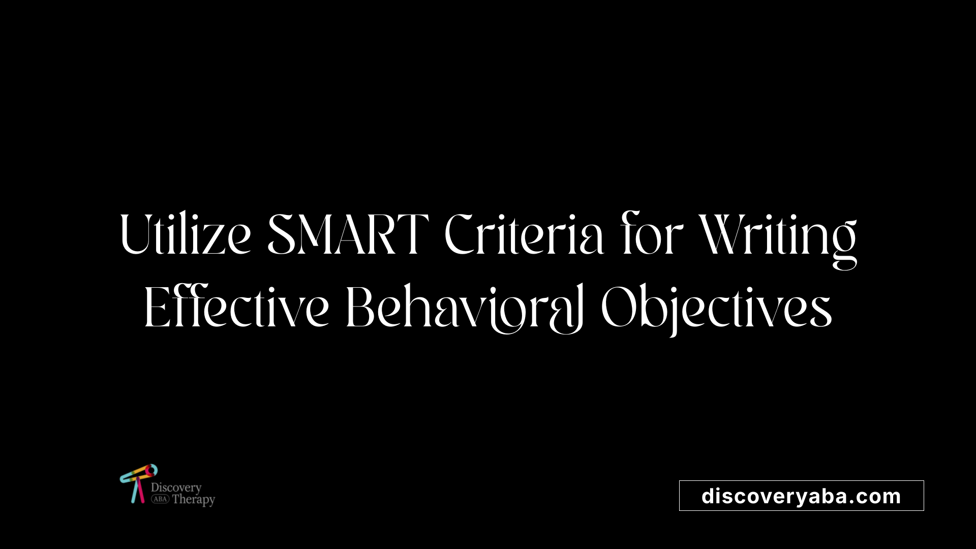 Utilize SMART Criteria for Writing Effective Behavioral Objectives