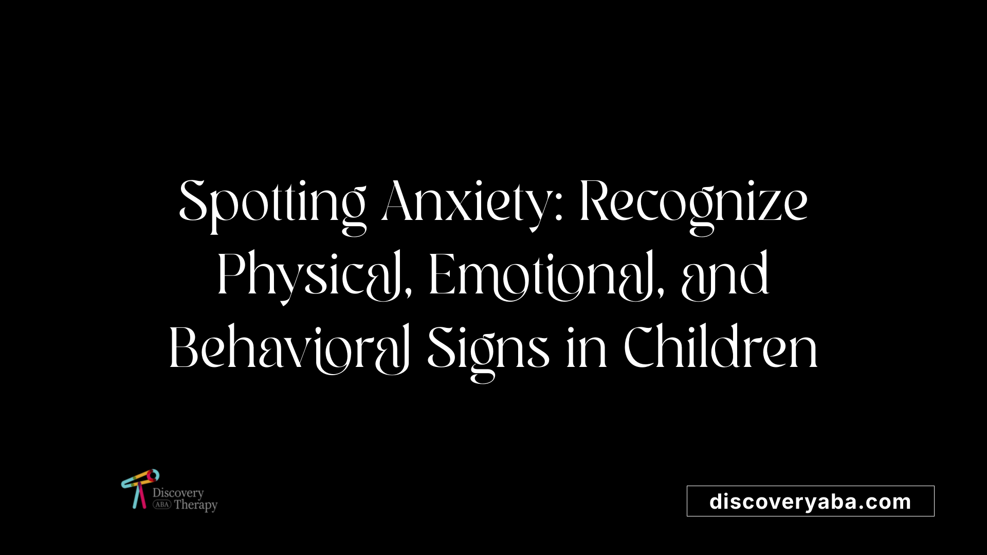 Spotting Anxiety: Recognize Physical, Emotional, and Behavioral Signs in Children