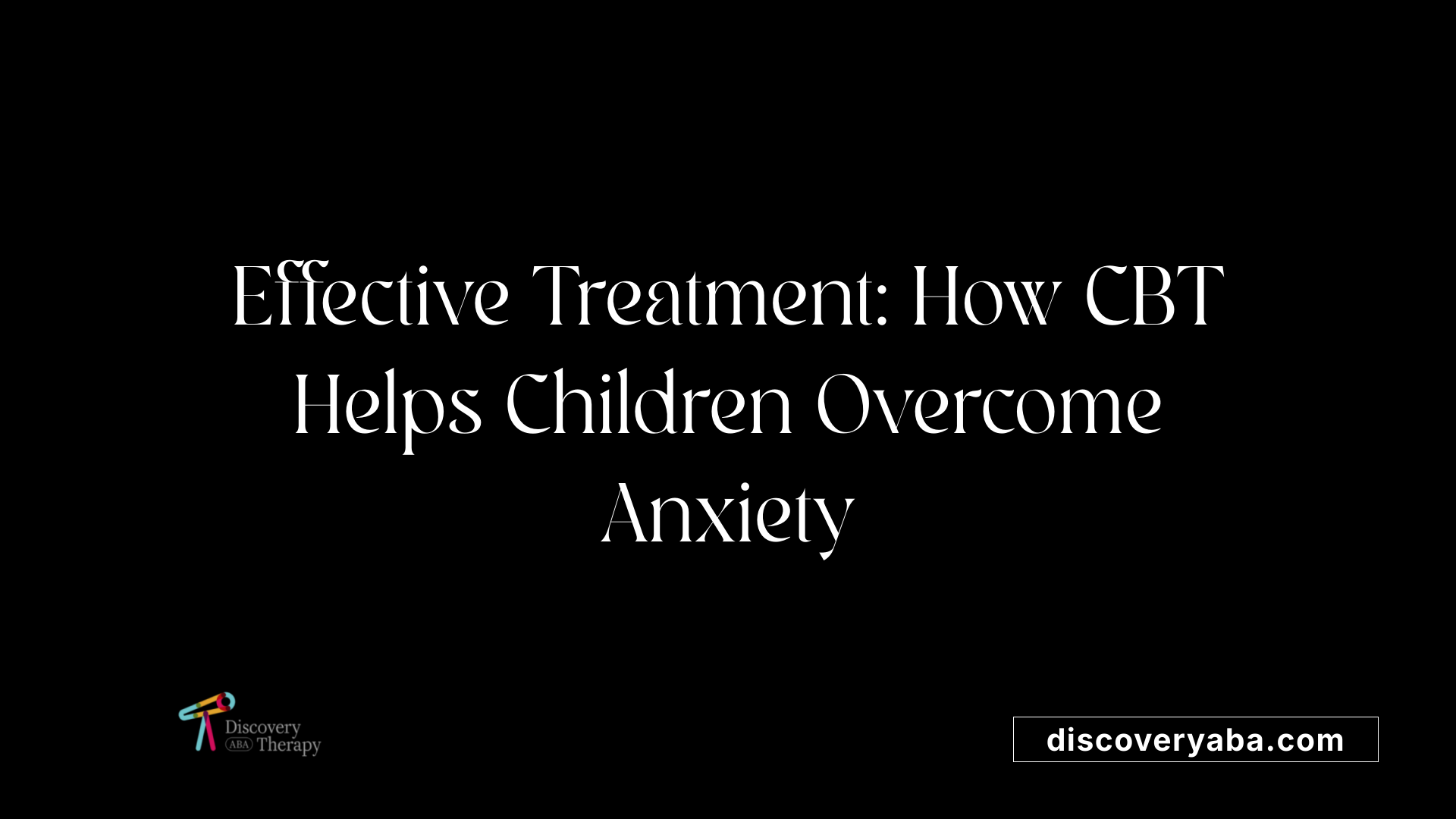 Effective Treatment: How CBT Helps Children Overcome Anxiety