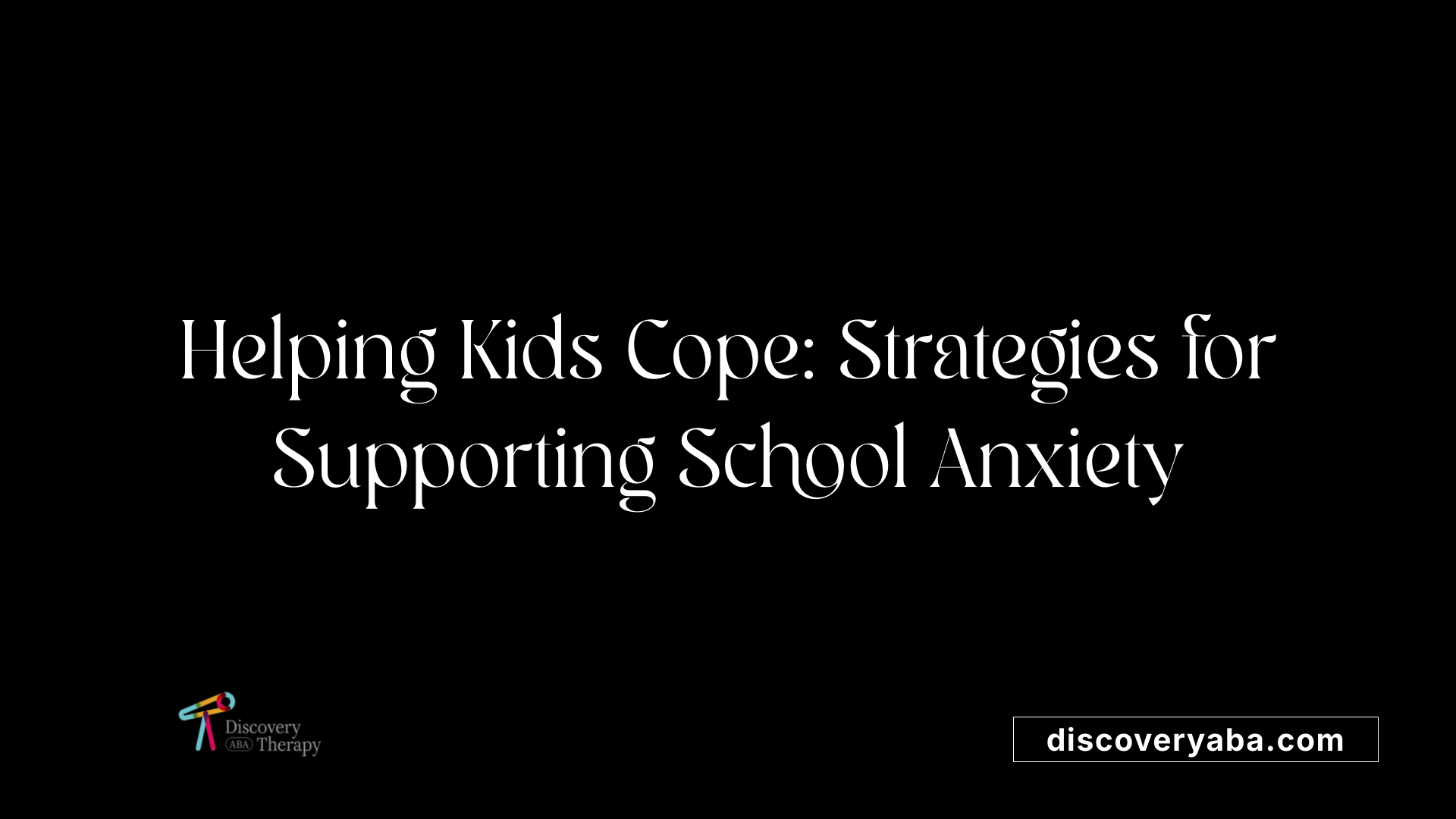 Helping Kids Cope: Strategies for Supporting School Anxiety