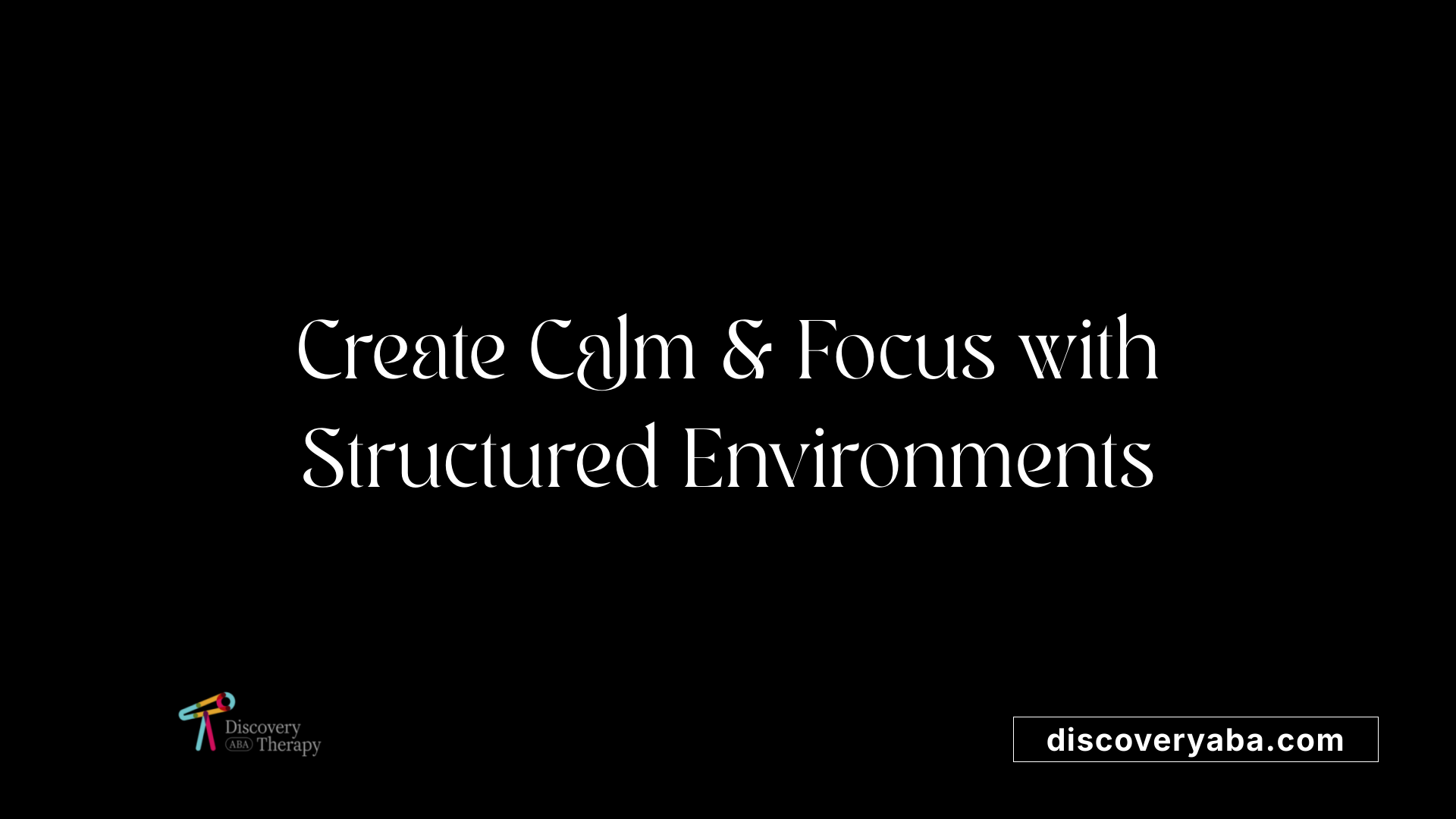 Create Calm &amp; Focus with Structured Environments