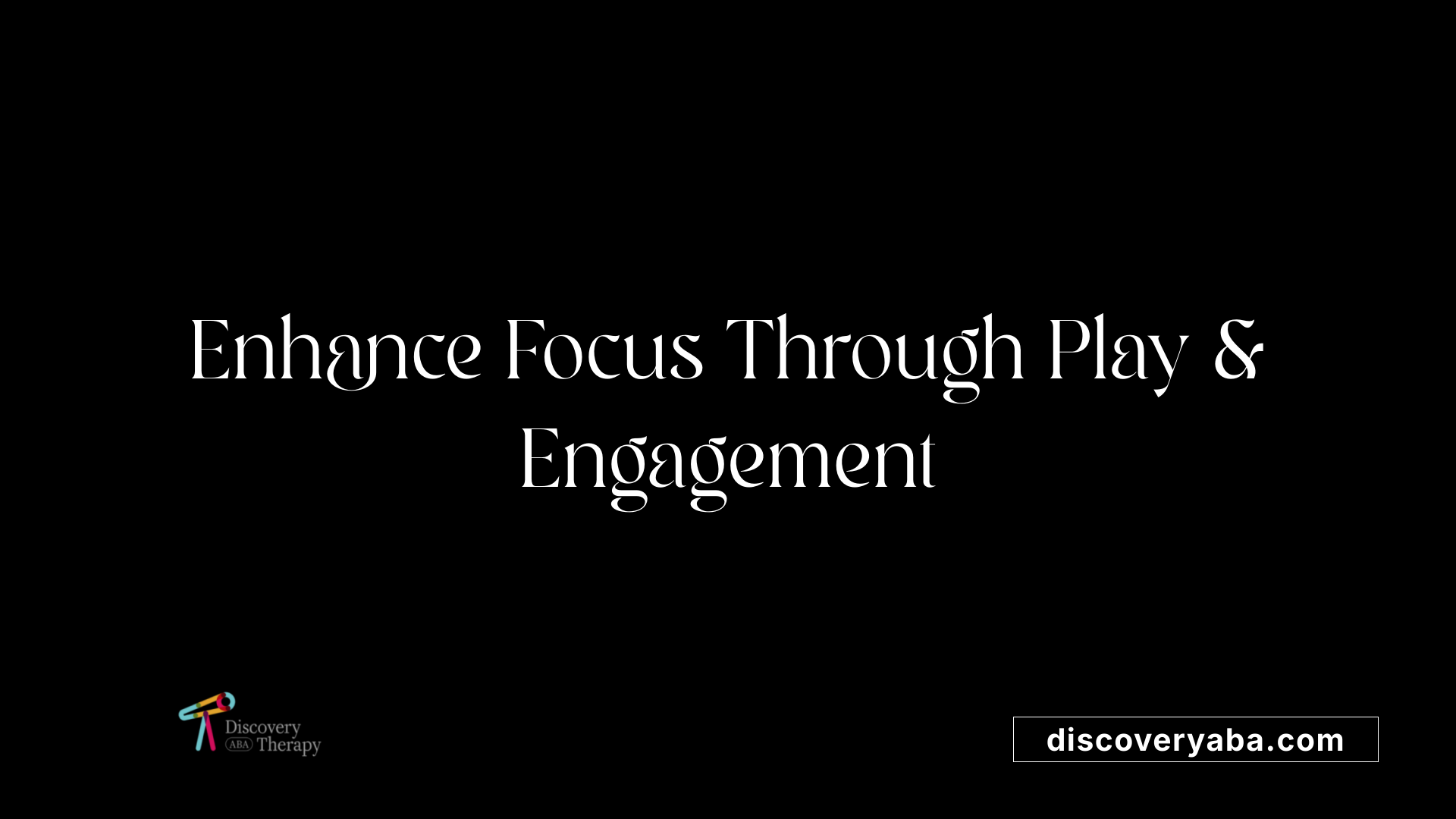 Enhance Focus Through Play &amp; Engagement