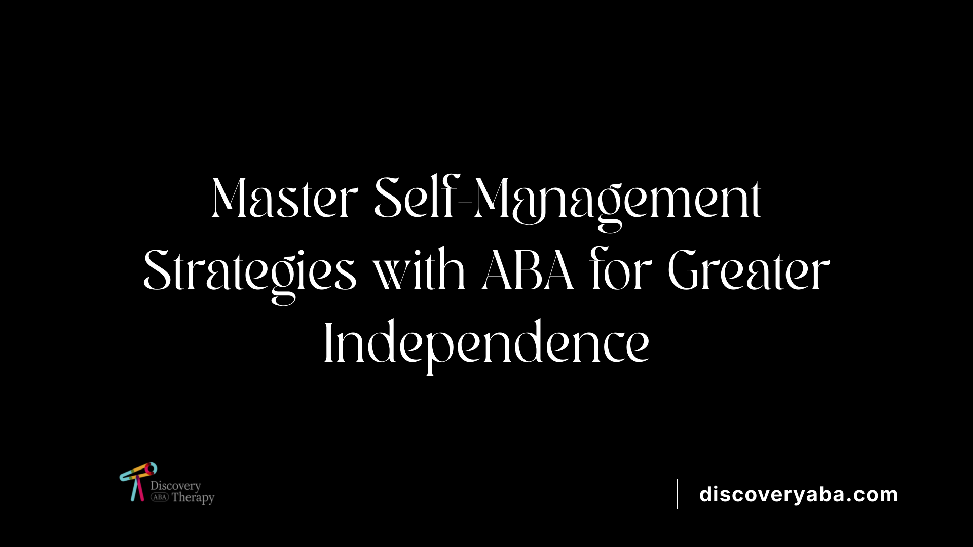 Master Self-Management Strategies with ABA for Greater Independence