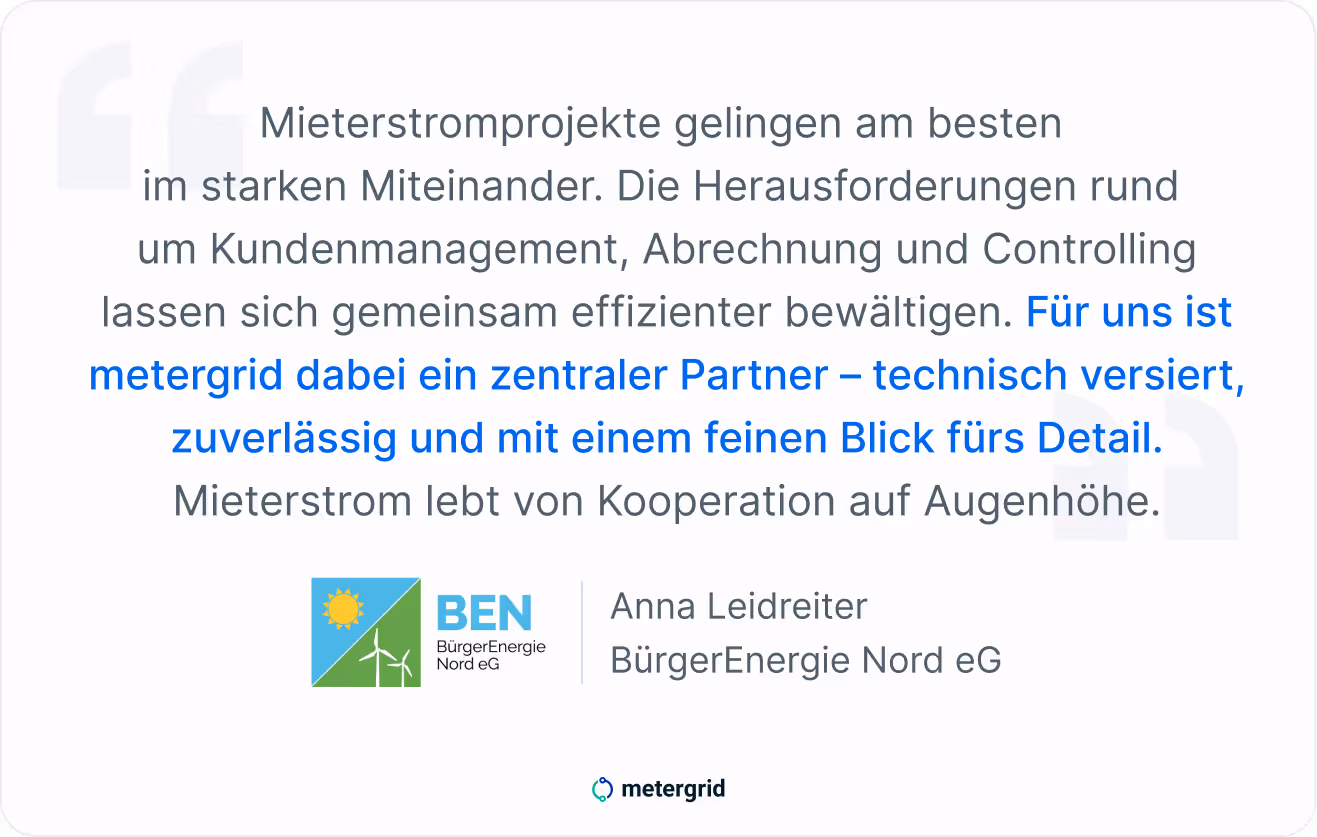 Zitat Anna Leidreiter, Energiegenossenschaft BürgerEnergie Nord eG (BEN): Mieterstromprojekte gelingen am besten im starken Miteinander (...) für uns ist metergrid dabei ein zentraler Partner - technisch versiert, zuverlässig und mit einem feinen Blick fürs Detail. -Projektbericht