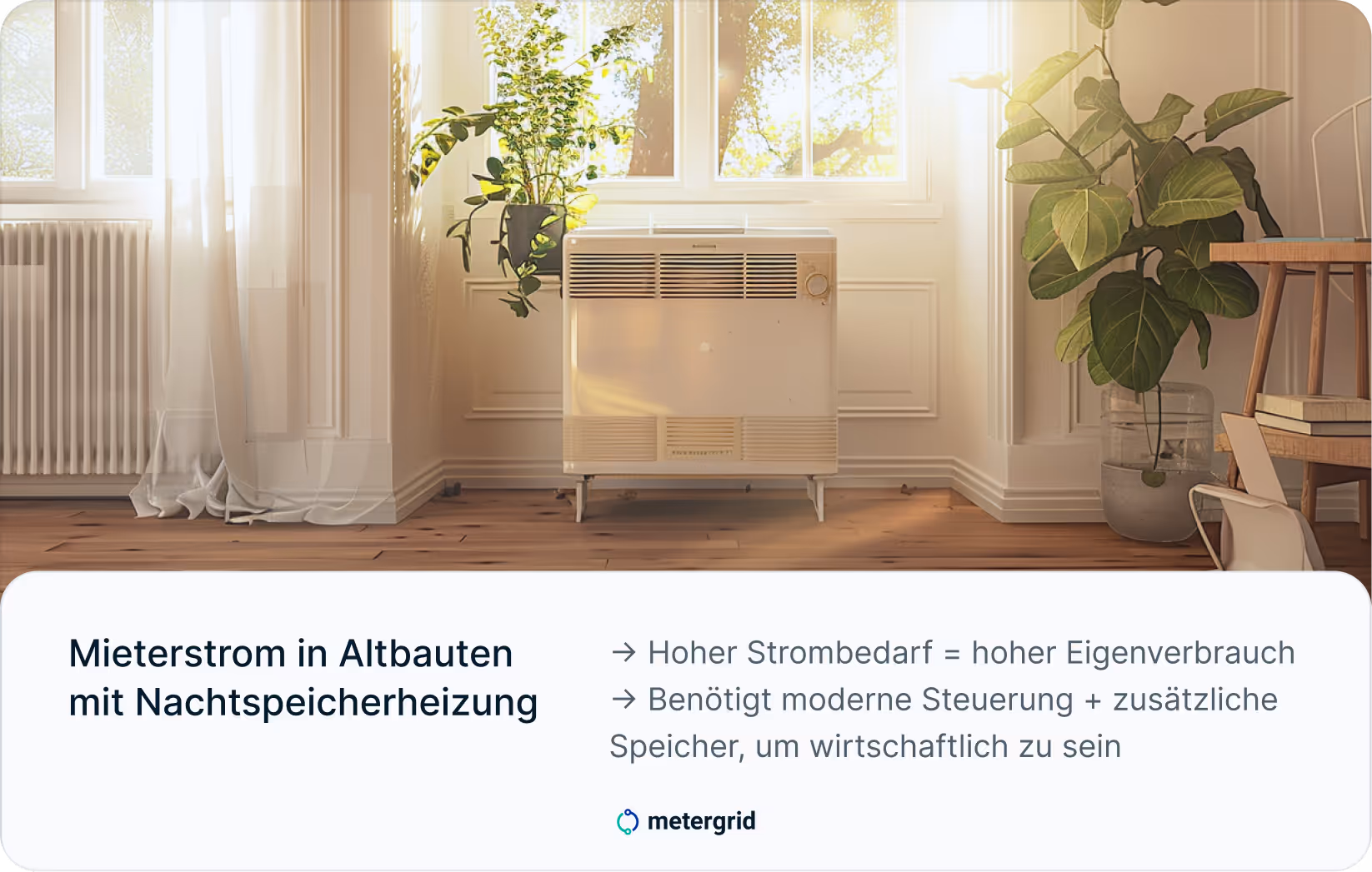 Mieterstrom in Altbauten mit Nachtspeicherheizung: Hoher Strombedarf = hoher Eigenverbrauch - Benötigt moderne Steuerung + zusätzliche Speicher, um wirtschaftlich zu sein - Expertenwissen von metergrid