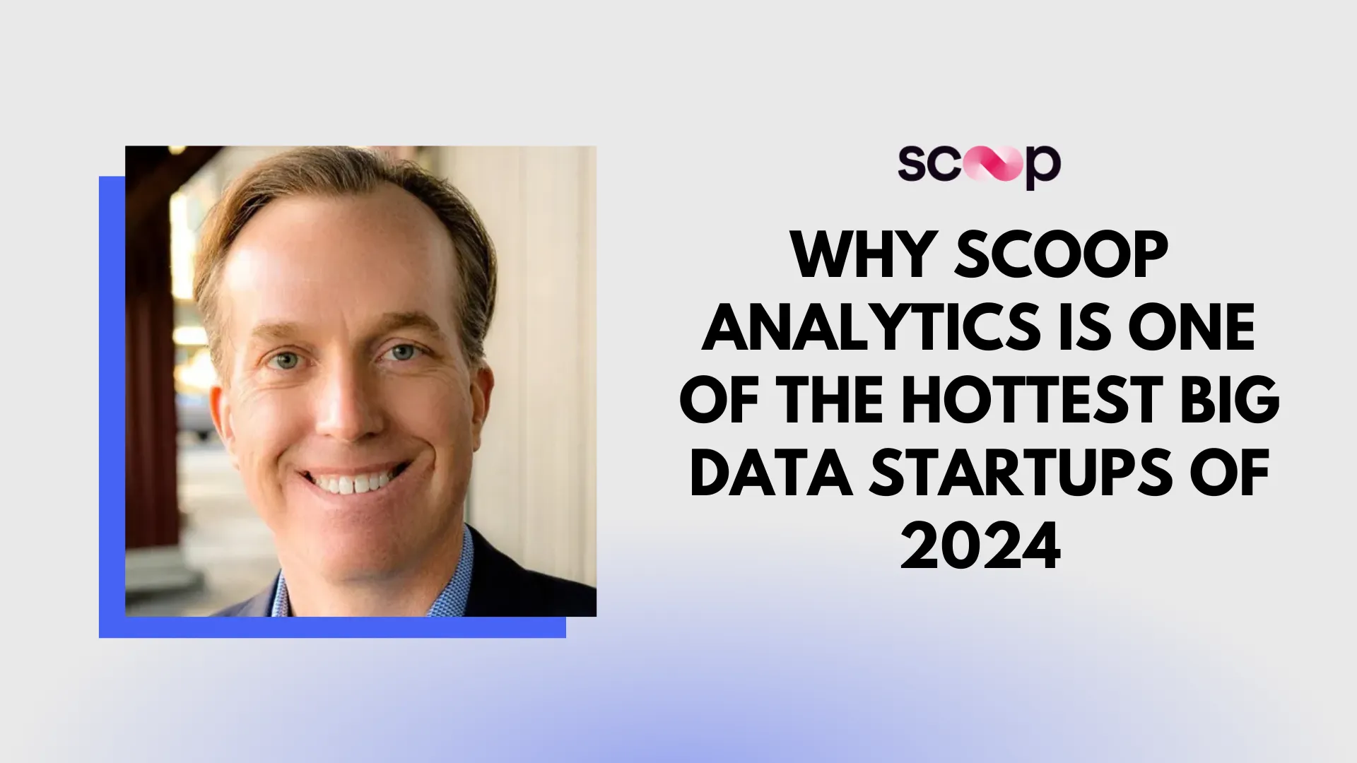 Why Scoop Analytics is One of the Hottest Big Data Startups of 2024