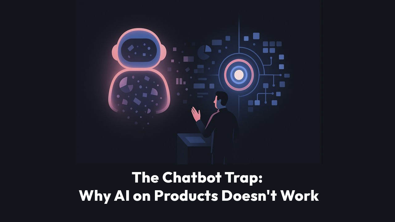 The Chatbot Trap: Why Slapping AI on Products Doesn't Work