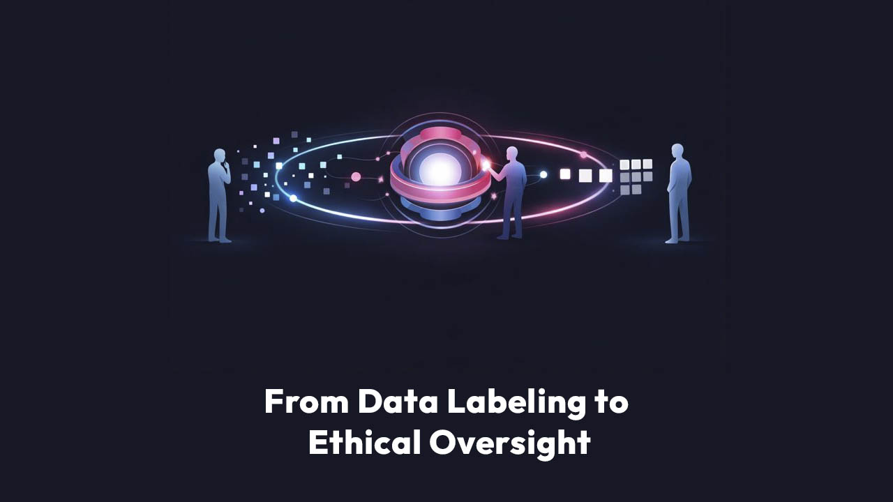 From Data Labeling to Ethical Oversight