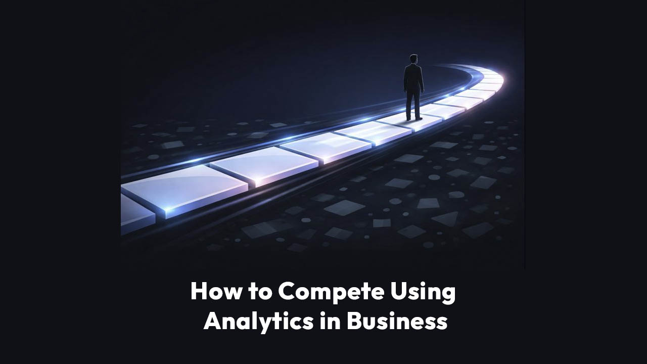 How to Compete Using Analytics in Business