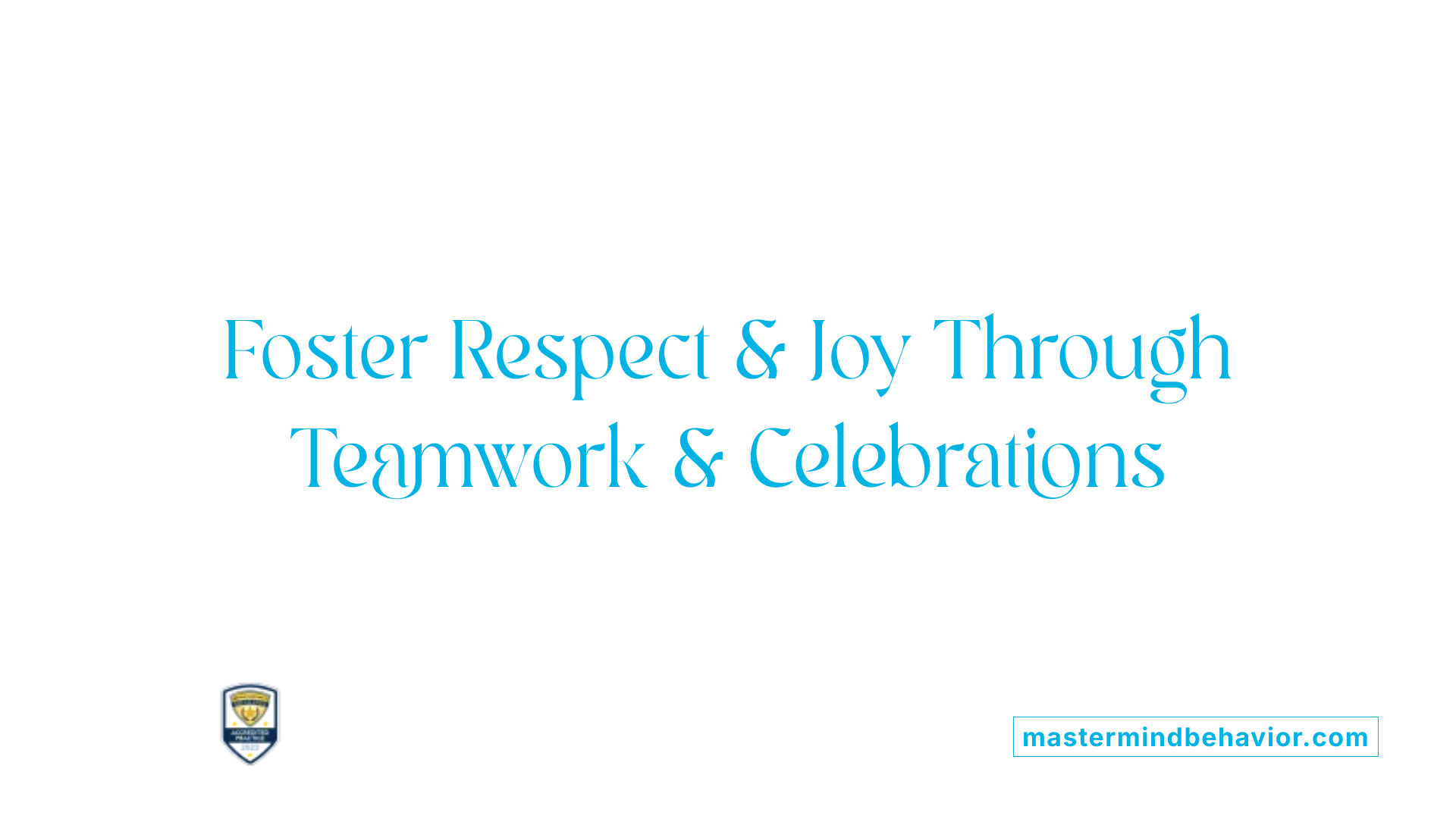 Foster Respect &amp; Joy Through Teamwork &amp; Celebrations
