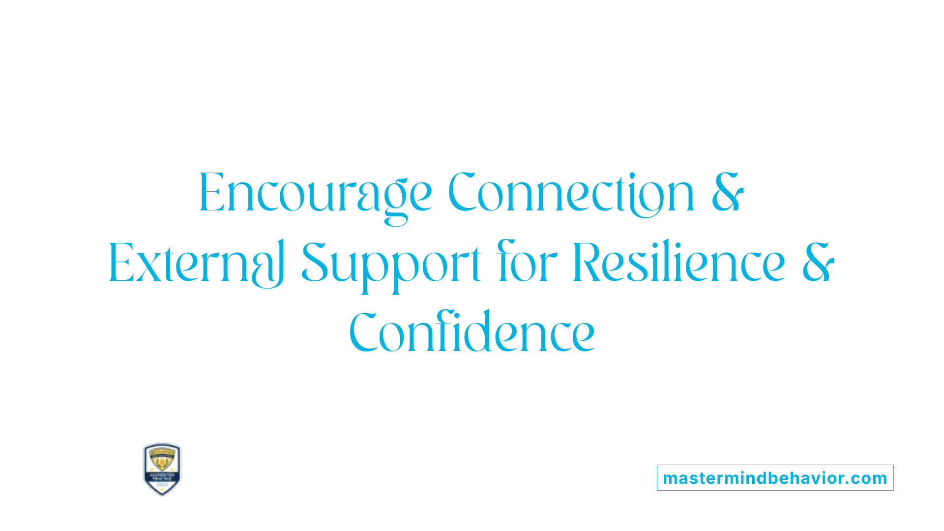 Encourage Connection &amp; External Support for Resilience &amp; Confidence