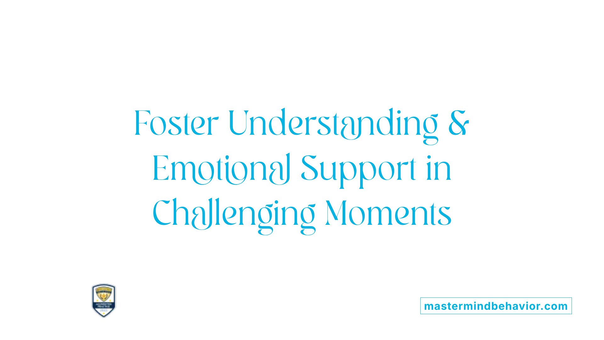 Foster Understanding &amp; Emotional Support in Challenging Moments