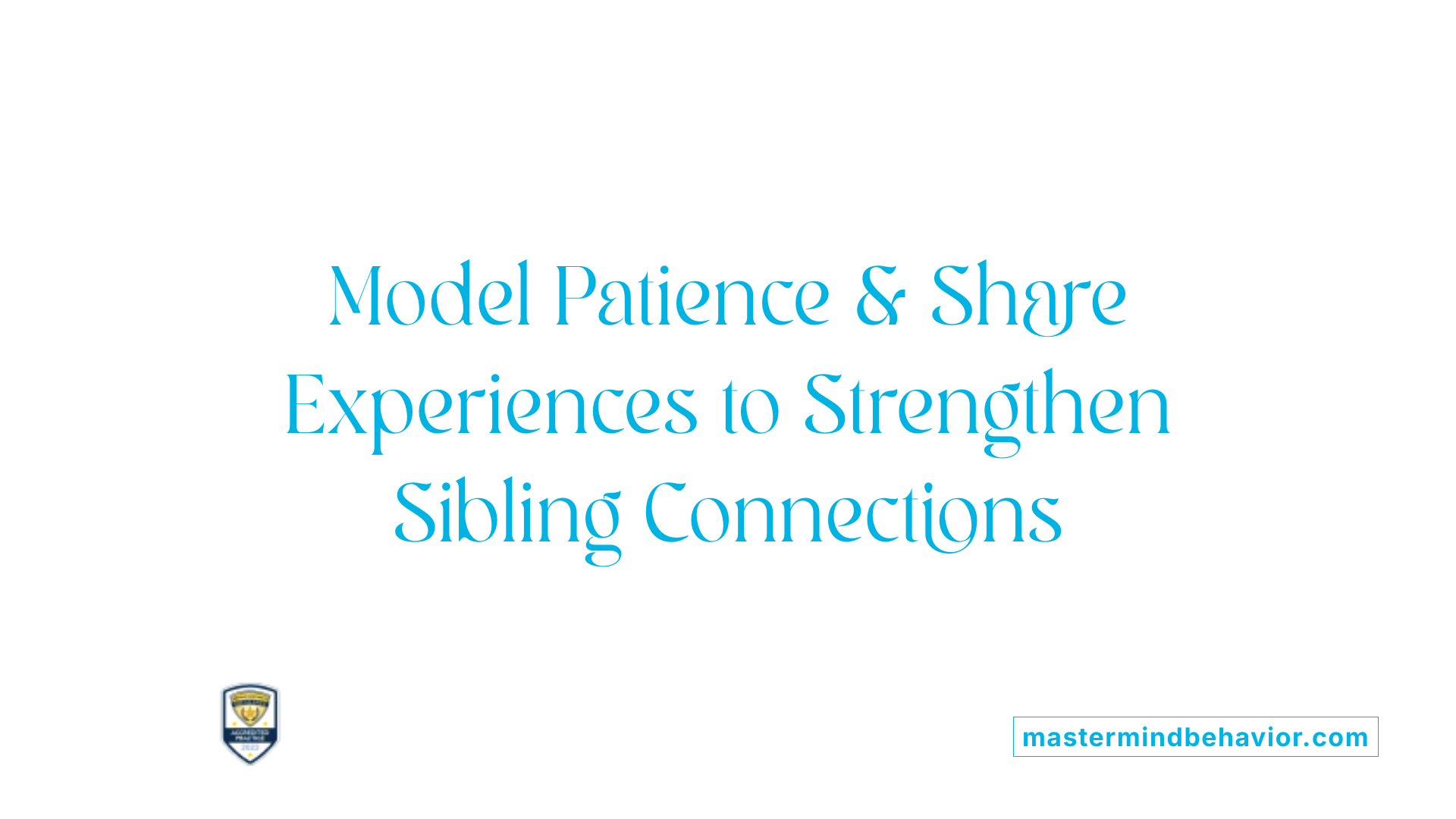 Model Patience &amp; Share Experiences to Strengthen Sibling Connections