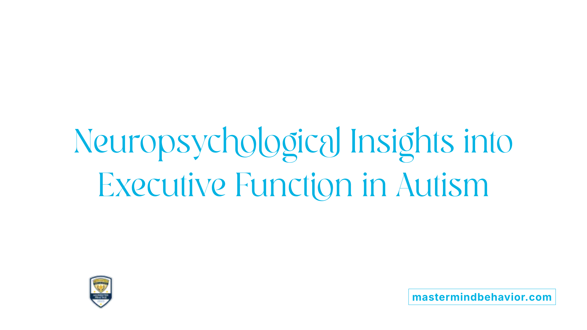 Neuropsychological Insights into Executive Function in Autism