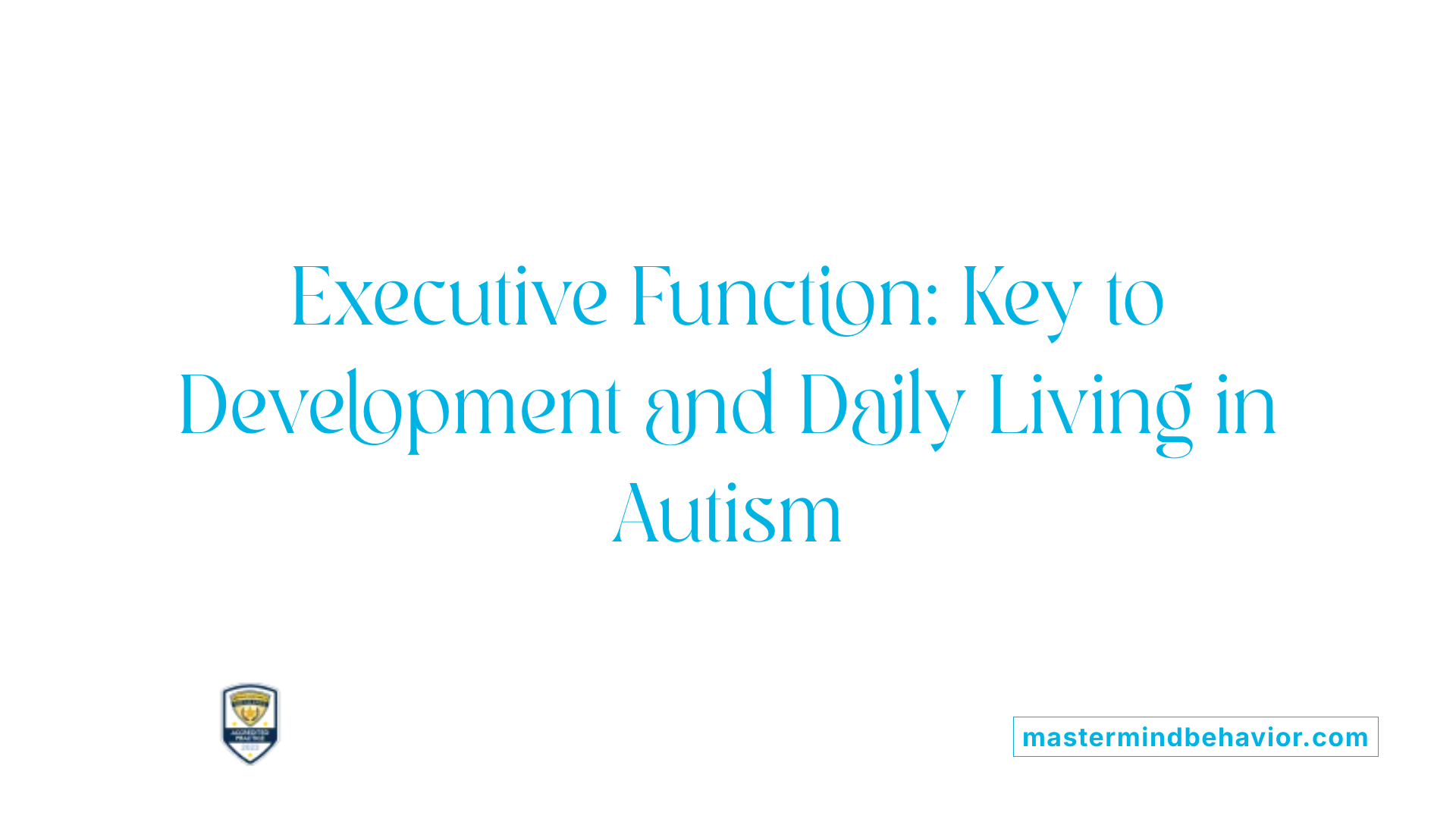Executive Function: Key to Development and Daily Living in Autism